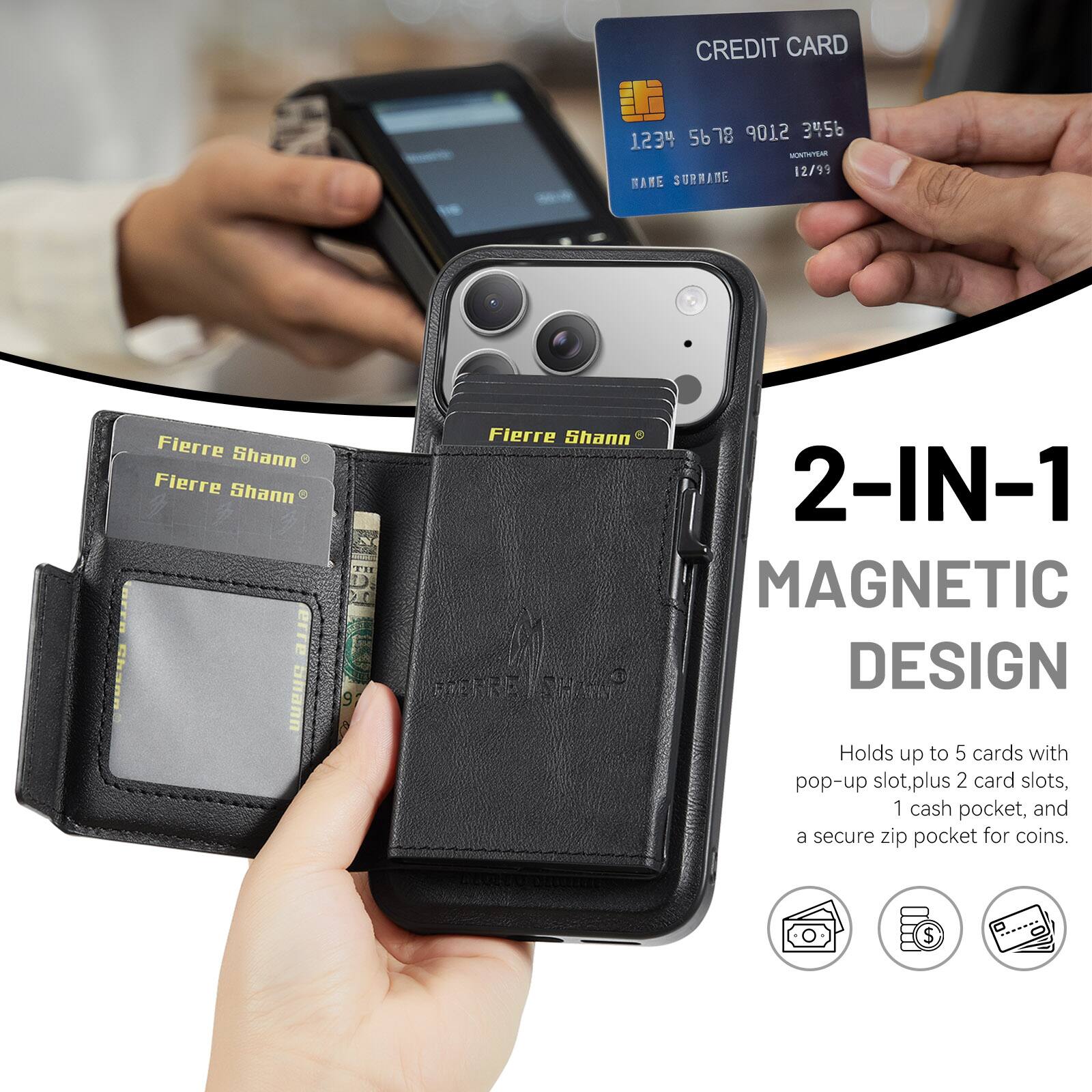 CREDIT CARD 5678 9012 3456 1234  
12/99  
NAME SURNAME Fierre Shann Fierre Shann  
I 9119 Chaaa Sann 9 Fierre Shann 8  

2-IN-1 MAGNETIC DESIGN  
Holds up to 5 cards with pop-up slot, plus 2 card slots, 1 cash pocket, and a secure zip pocket for coins.  
DEUTEO