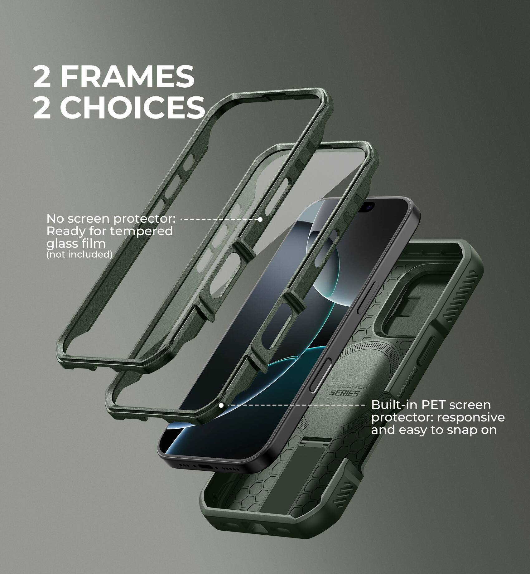 2 FRAMES 2 CHOICES

No screen protector: Ready for tempered glass film (not included)
Built-in PET screen protector: responsive and easy to snap on