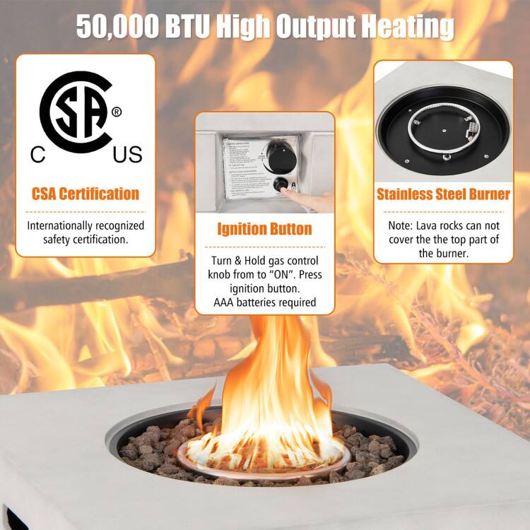 50,000 BTU High Output Heating

CSA Certification
Internationally recognized safety certification.

Ignition Button
Turn & Hold gas control knob from to "ON". Press ignition button. AAA batteries required

Stainless Steel Burner
Note: Lava rocks can not cover the top part of the burner.