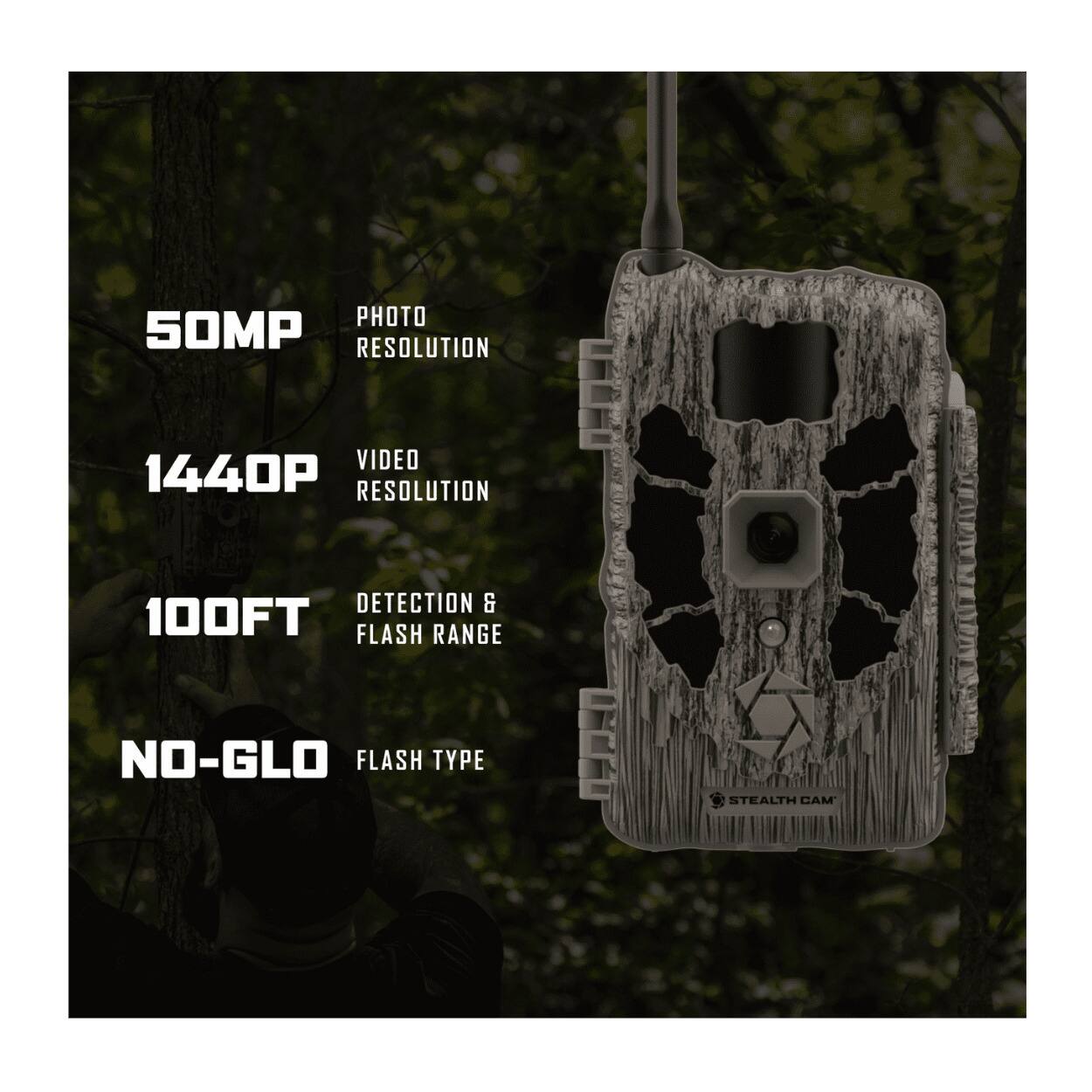 50MP PHOTO RESOLUTION  
1440P VIDEO RESOLUTION  
100FT DETECTION & FLASH RANGE  
NO-GLO FLASH TYPE  
STEALTH CAM