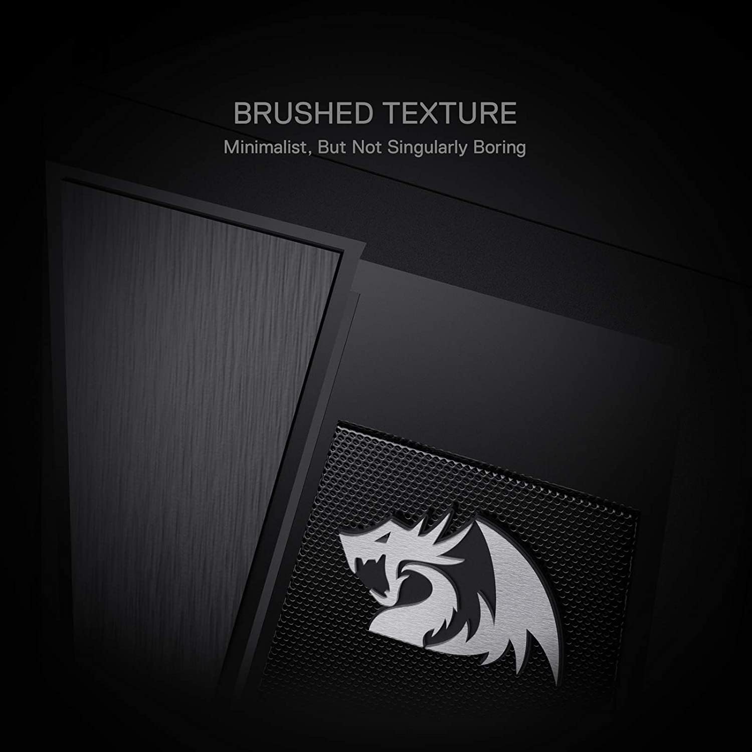 BRUSHED TEXTURE  
Minimalist, But Not Singularly Boring