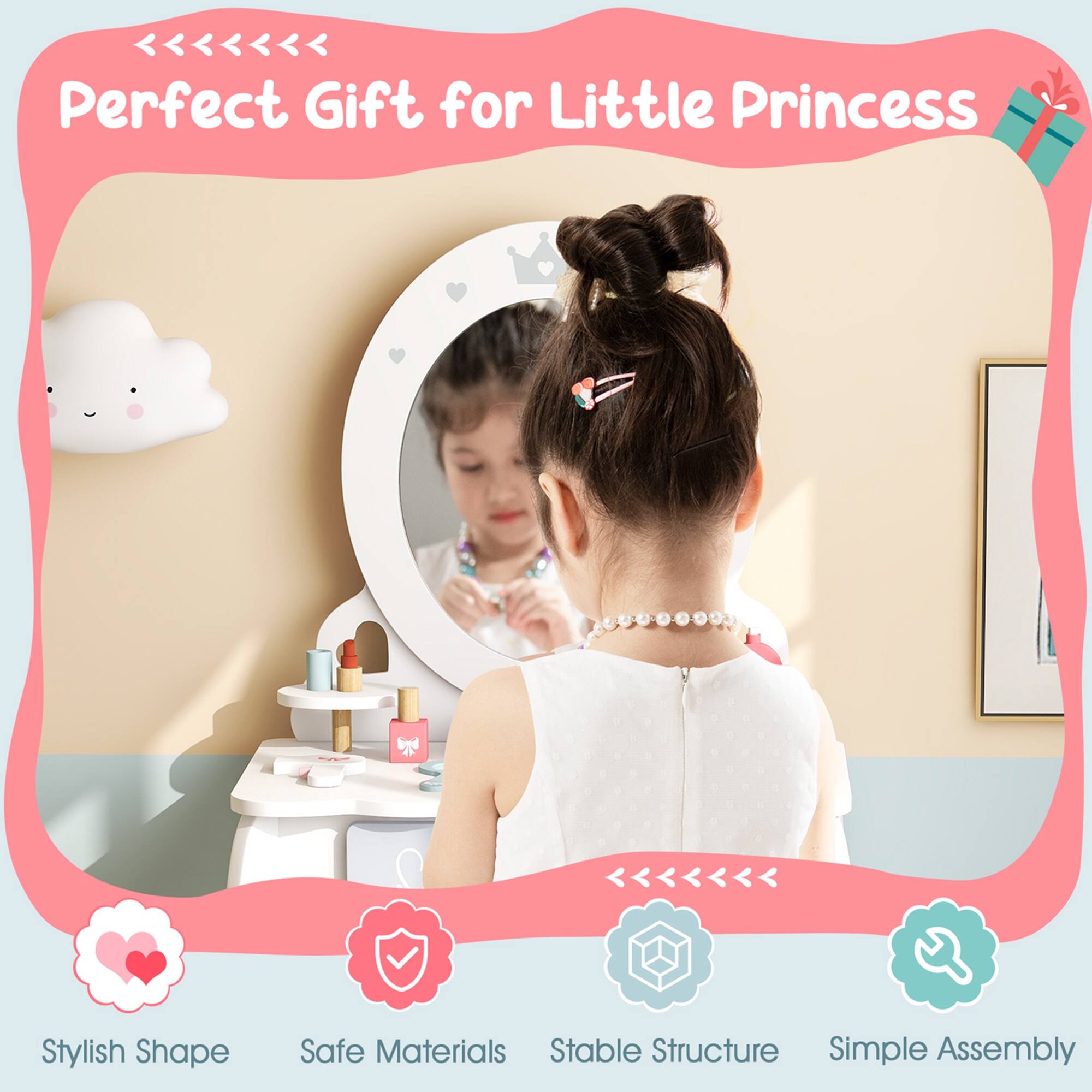 Perfect Gift for Little Princess

Stylish Shape
Safe Materials
Stable Structure
Simple Assembly