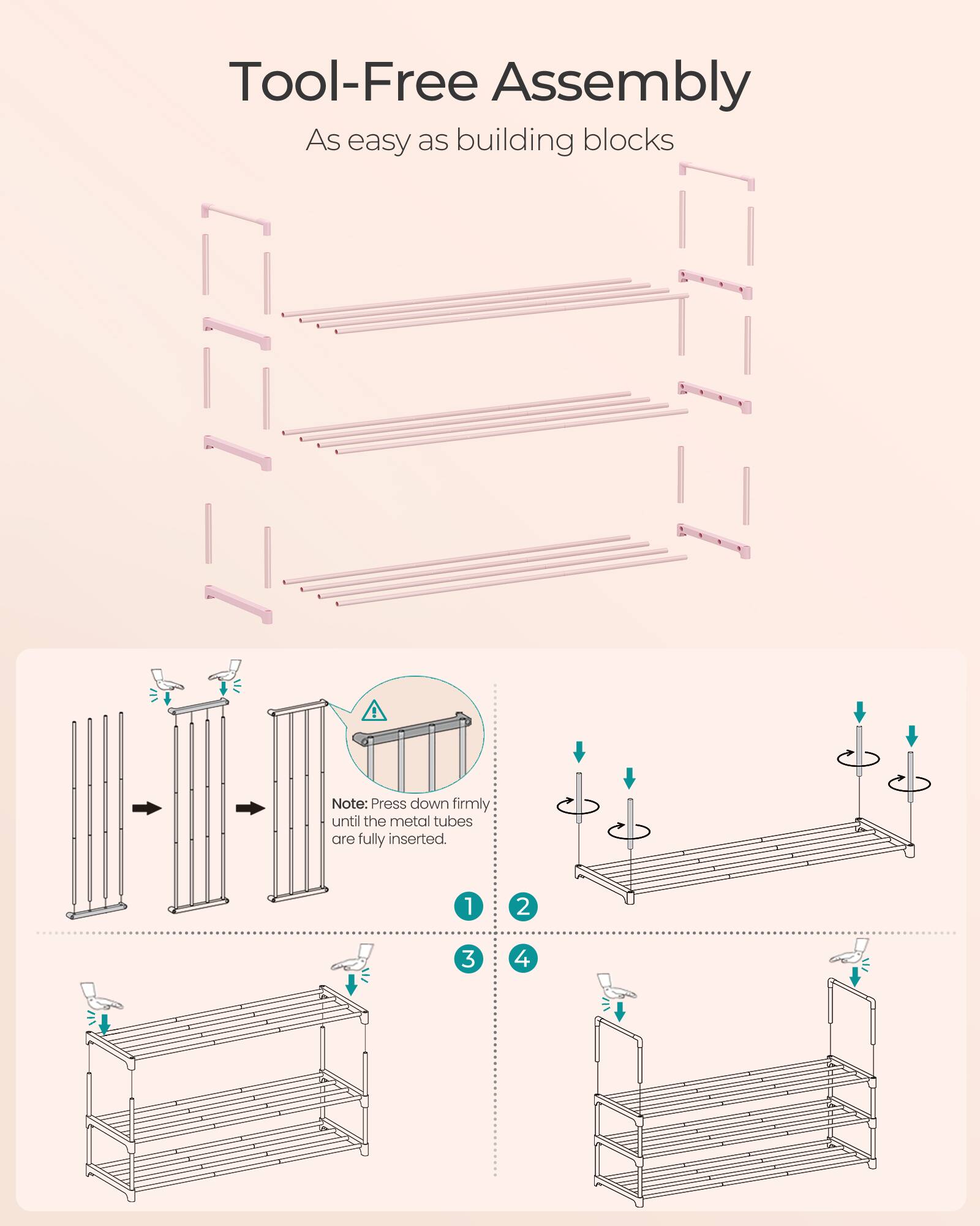 Tool-Free Assembly  
As easy as building blocks  

Note: Press down firmly until the metal tubes are fully inserted.  

1.  
2.  
3.  
4.