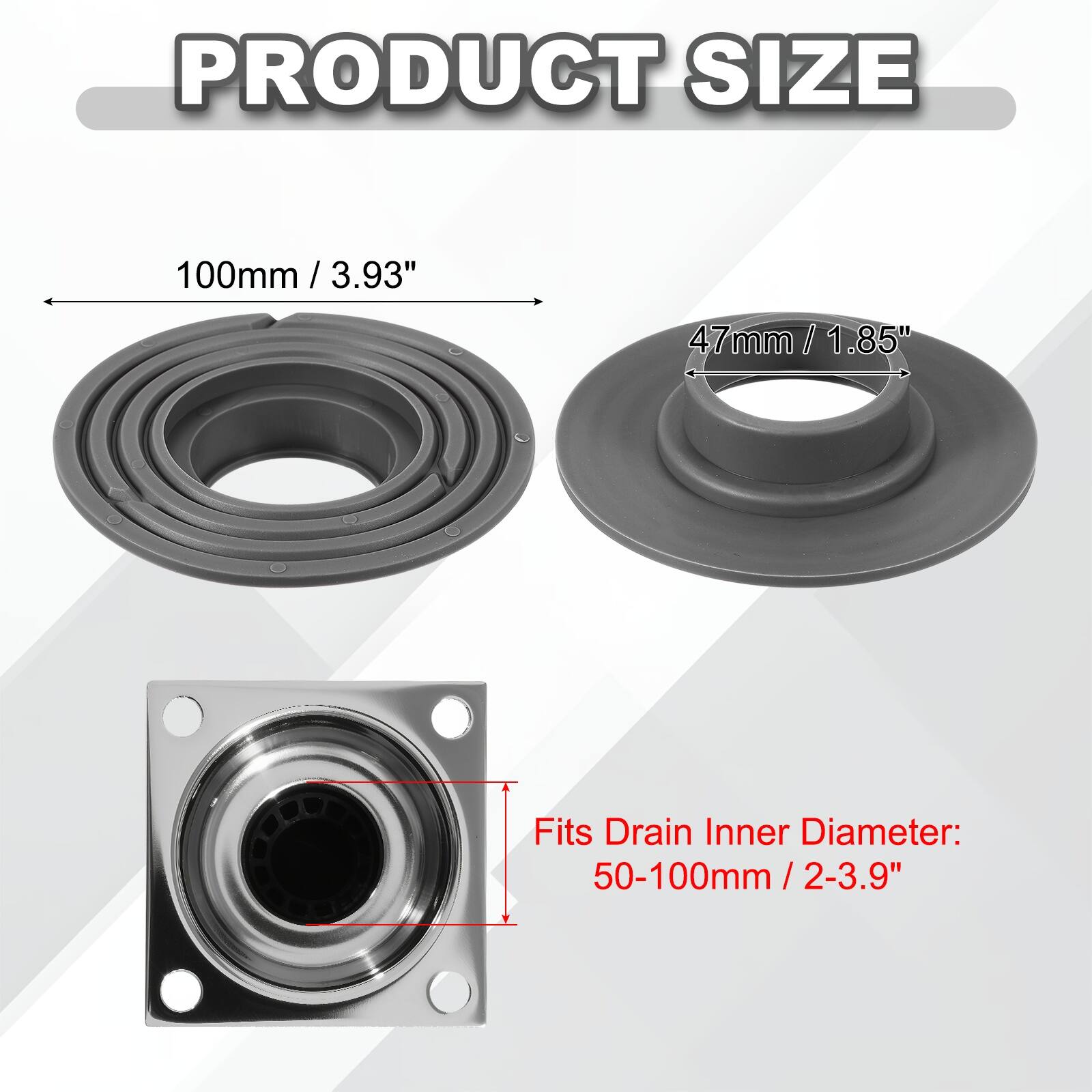 PRODUCT SIZE

100mm / 3.93"

47mm / 1.85"

Fits Drain Inner Diameter: 50-100mm / 2-3.9"