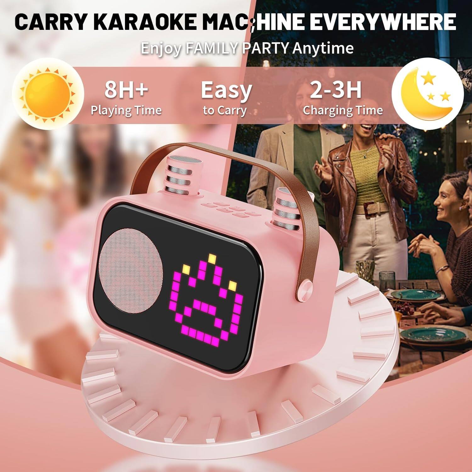 CARRY KARAOKE MACHINE EVERYWHERE  
Enjoy FAMILY PARTY Anytime  

8H+ Playing Time  
Easy to Carry  
2-3H Charging Time