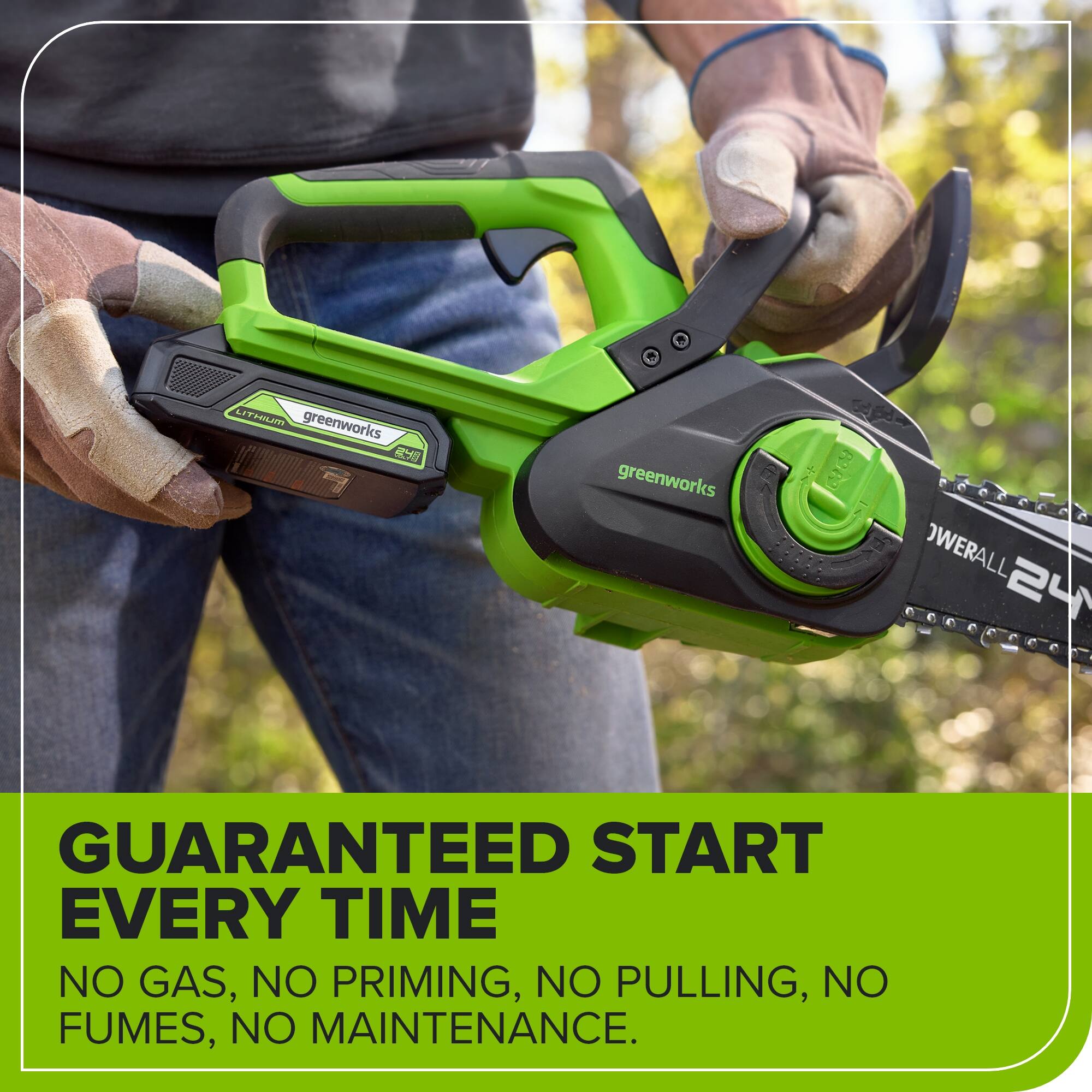 LITHIUM greenworks C greenworks 289 OVERALL 24 GUARANTEED START EVERY TIME NO GAS, NO PRIMING, NO PULLING, NO FUMES, NO MAINTENANCE.