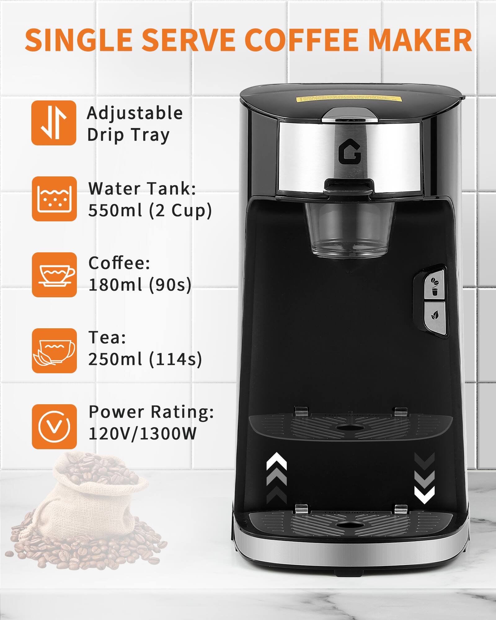 SINGLE SERVE COFFEE MAKER

- Adjustable Drip Tray
- Water Tank: 550ml (2 Cup)
- Coffee: 180ml (90s)
- Tea: 250ml (114s)
- Power Rating: 120V/1300W