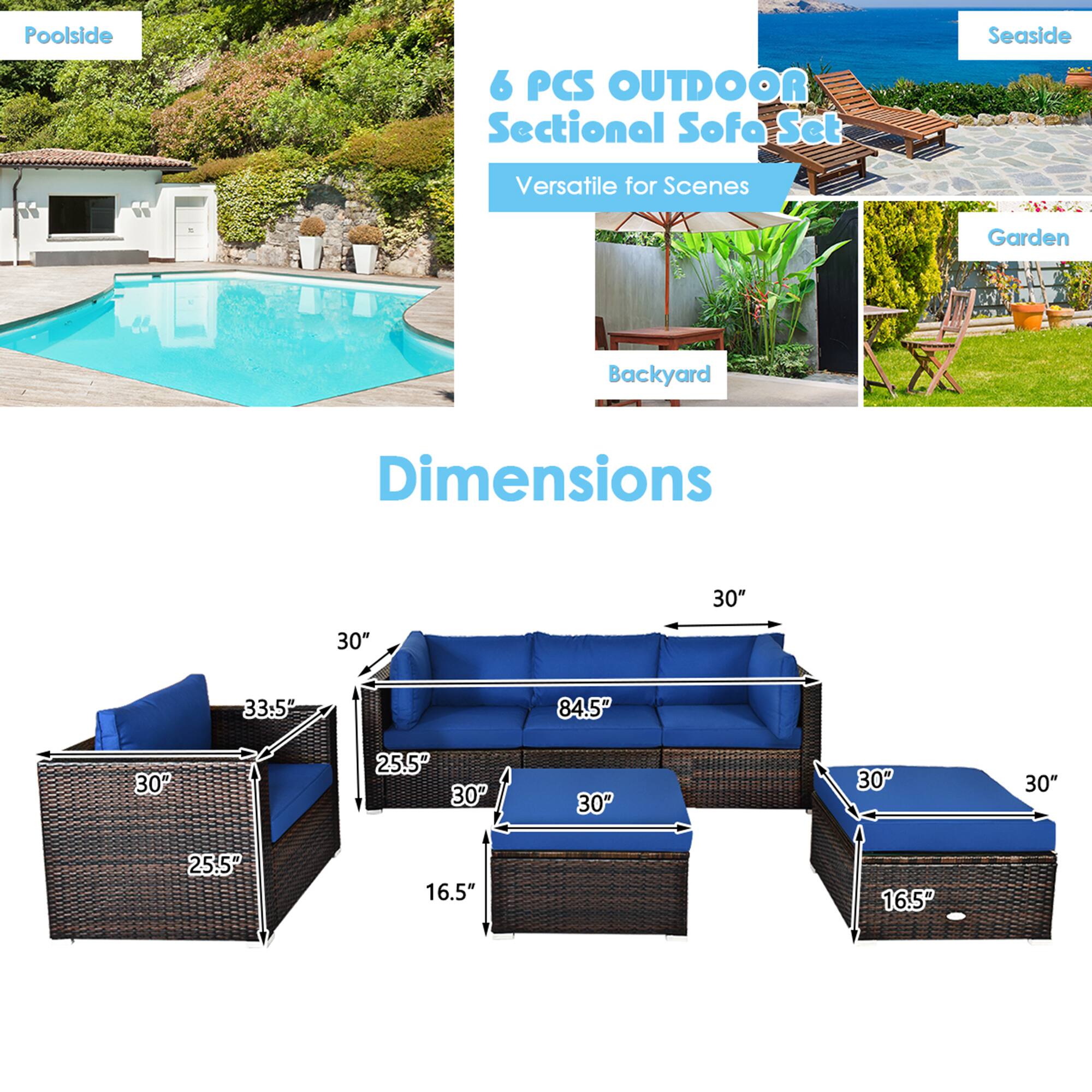 Poolside  
6 PCS OUTDOOR Sectional Sofa Set  
Seaside  
Versatile for Scenes  
Garden  
Backyard  

Dimensions  
30" x 33.5" x 25.5" x 30" x 84.5" x 30" x 25.5" x 16.5" x 16.5"