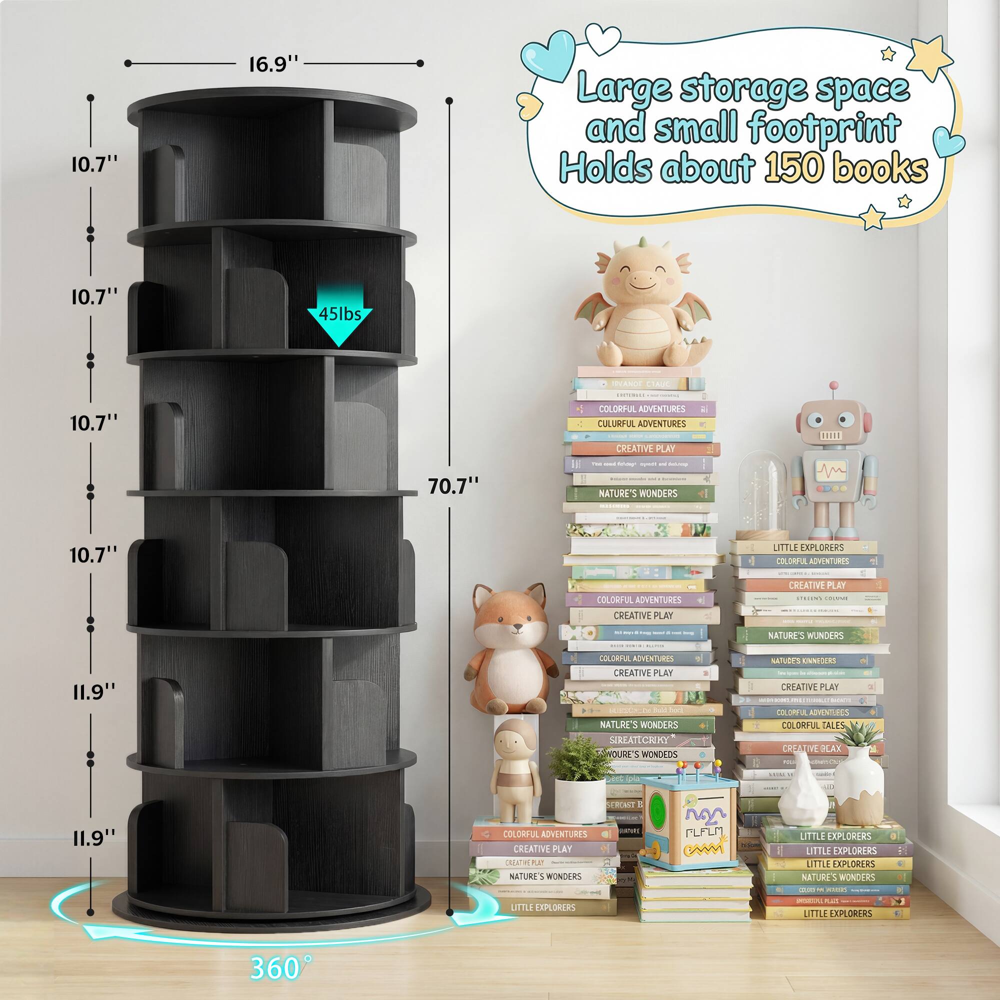 10.7" 16.9" Large storage space and small footprint Holds about 150 books 10.7" 45lbs

10.7" 70.7" COLORFUL ADVENTURES 2 CULURFUL ADVENTURES CREATIVE PLAY - - - - . - | | I | NATURE'S WONDERS | | M | 10.7" LITTLE XPLORERS OI ALERTIRS + | COLORFUL ADVENTURES CREATIVE PLAY CREATIVE PLEY i..N. C : - i I - . I I | OaR WUNDERS 11.9" COLORIUL AIVENTIRES CHEATIVE PLAY .CN P Soos NATURE'S WOADFRS SRLATECNRY WOURS 3 MONDEDS NATUEES iEaS - . - CREATIVE PLAY | - CO DR ADVENTIRES COLORFUL LALE CRUATIVE DLAX I - - 11.9" WAT A  OLORFUL ADVENTURES CREATIVE PLAY RATILPA PLA NATURE 1 WONDERS non PLFLN eMM LITTLE LORERS LITTLE XP ORERS LITTLE X