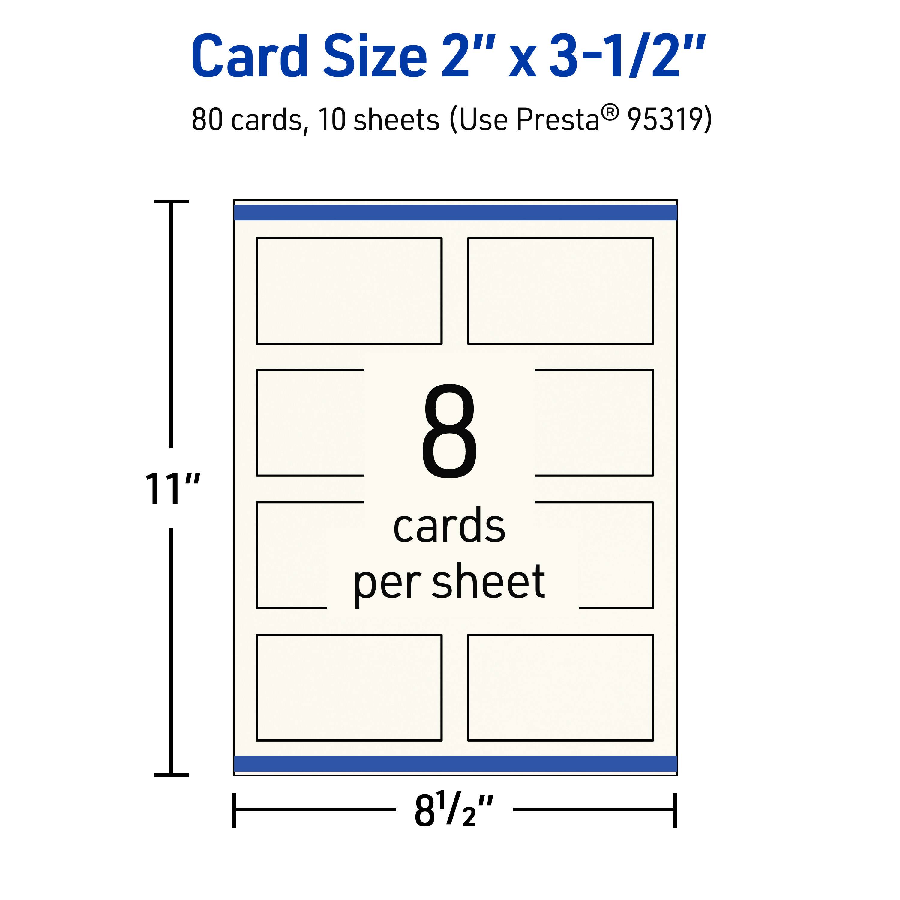 Card Size 2" x 3-1/2"  
80 cards, 10 sheets (Use Presta® 95319)  
11" x 8-1/2"  
8 cards per sheet