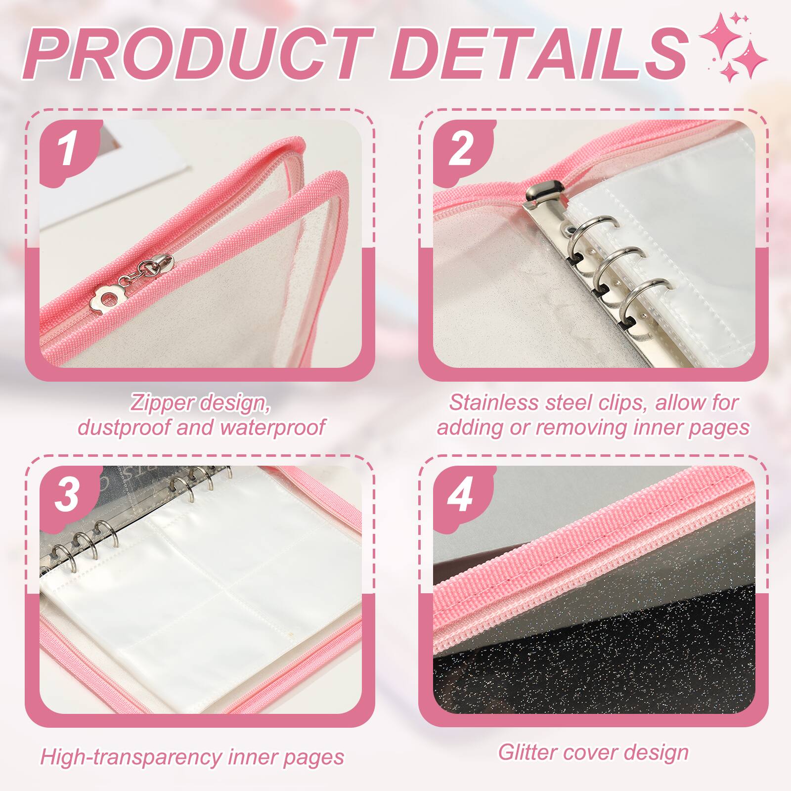 PRODUCT DETAILS

1. Zipper design, dustproof and waterproof
2. Stainless steel clips, allow for adding or removing inner pages
3. High-transparency inner pages
4. Glitter cover design