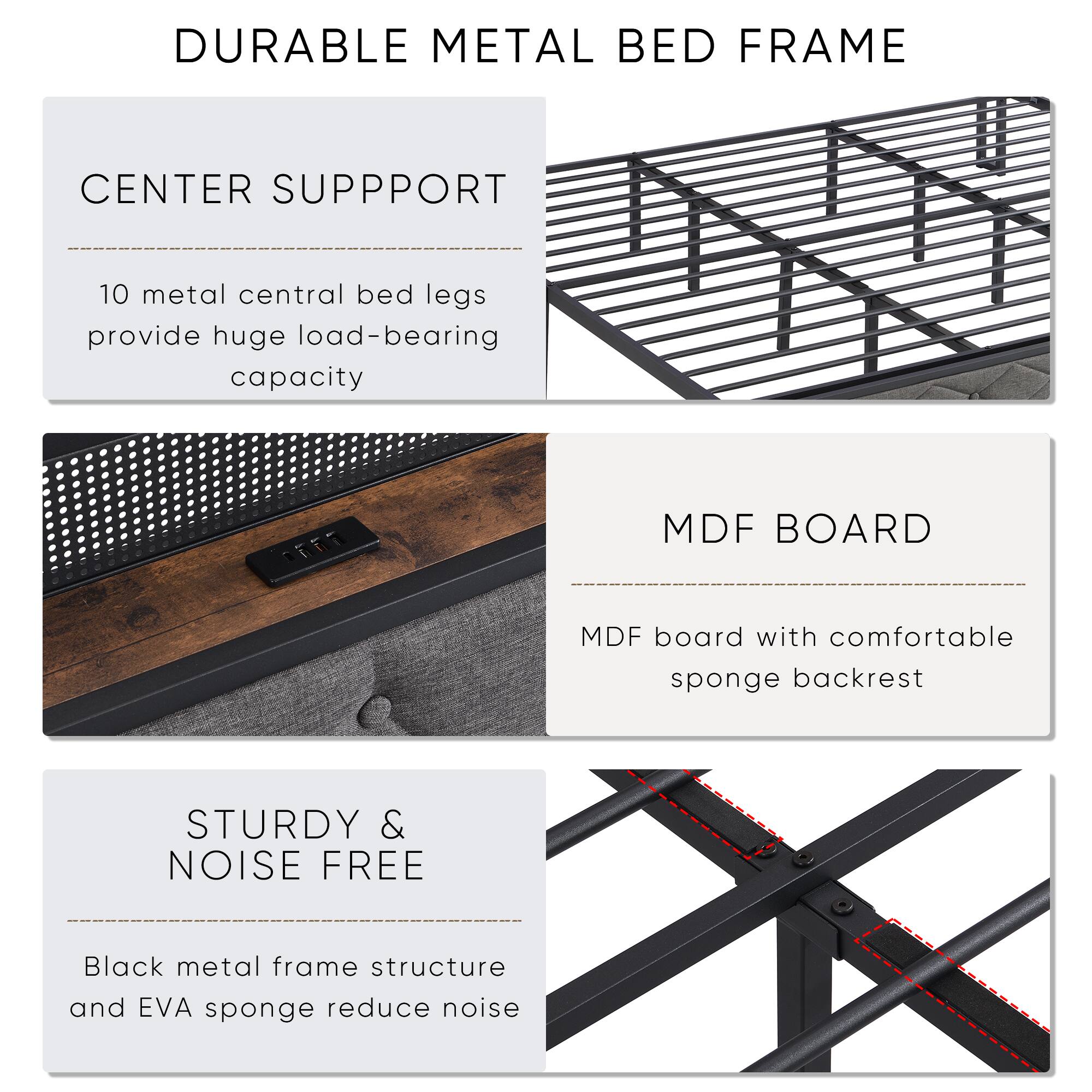 DURABLE METAL BED FRAME

CENTER SUPPORT
10 metal central bed legs provide huge load-bearing capacity

MDF BOARD
MDF board with comfortable sponge backrest

STURDY & NOISE FREE
Black metal frame structure and EVA sponge reduce noise
