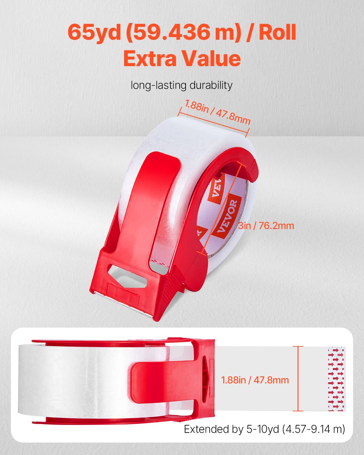 65yd (59.436 m) / Roll  
Extra Value  

long-lasting durability  

1.88in / 47.8mm  

3in / 76.2mm  

Extended by 5-10yd (4.57-9.14 m)