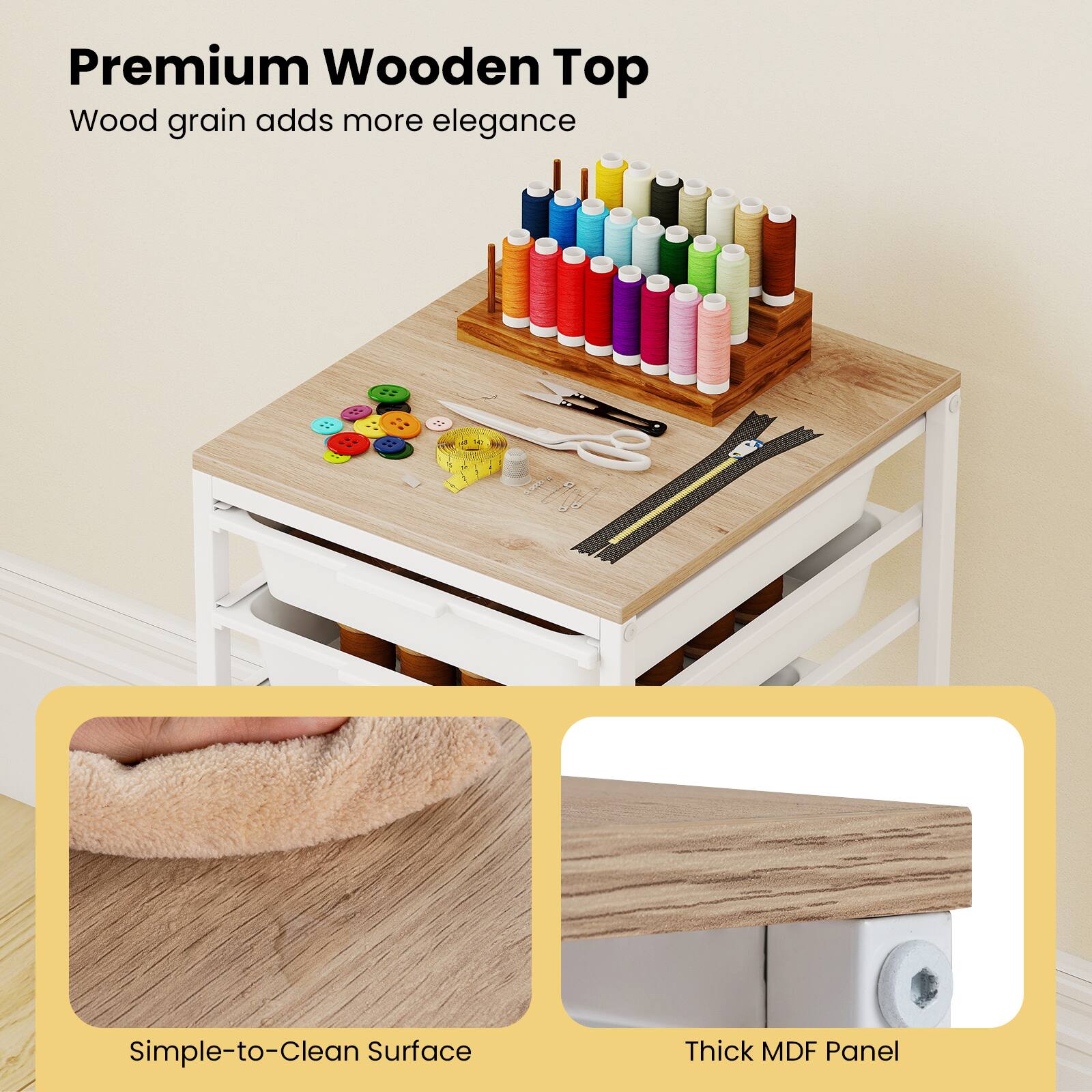 Premium Wooden Top  
Wood grain adds more elegance  

Simple-to-Clean Surface  

Thick MDF Panel