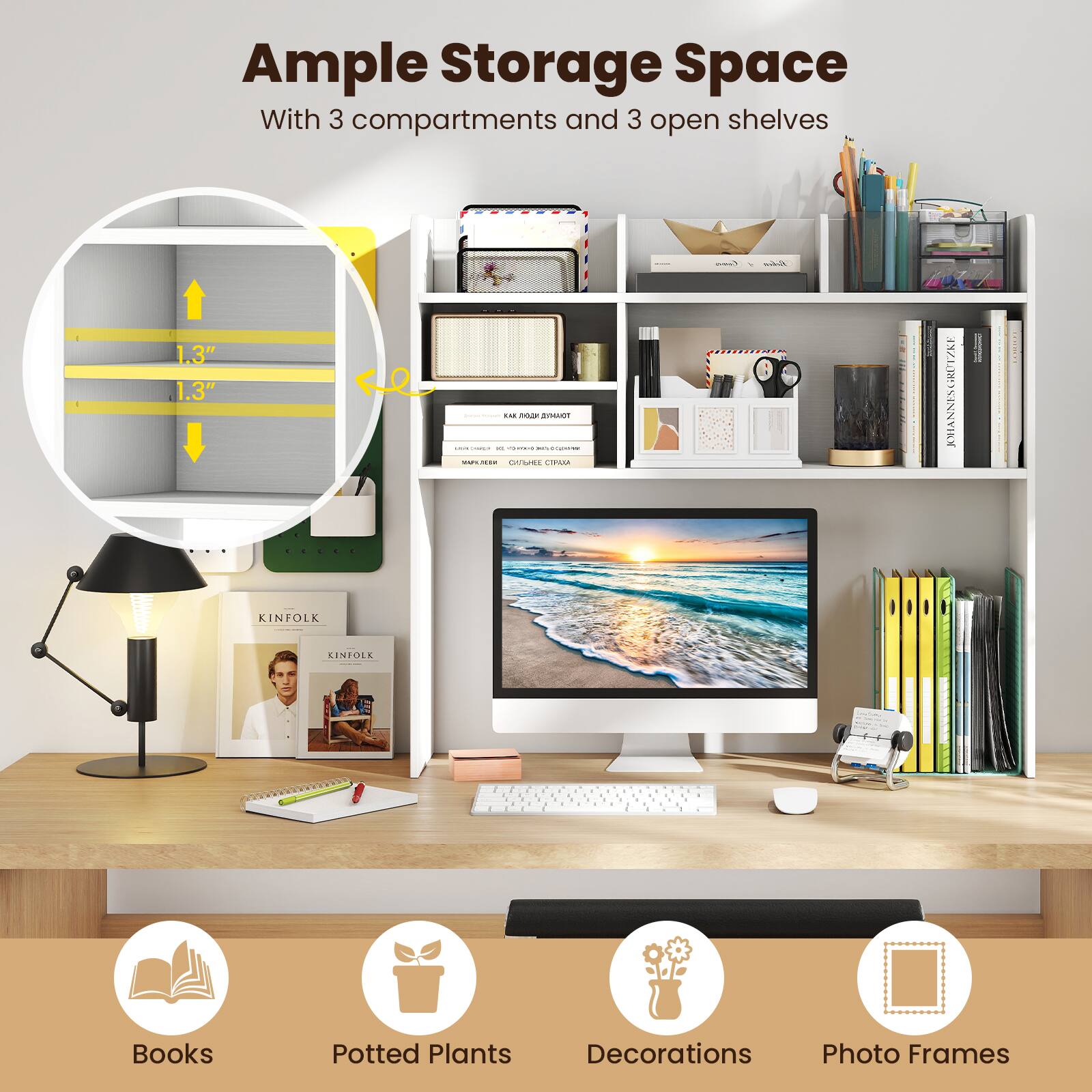 Ample Storage Space  
With 3 compartments and 3 open shelves  
1.3" | 1.3"  

Books  
Potted Plants  
Decorations  
Photo Frames