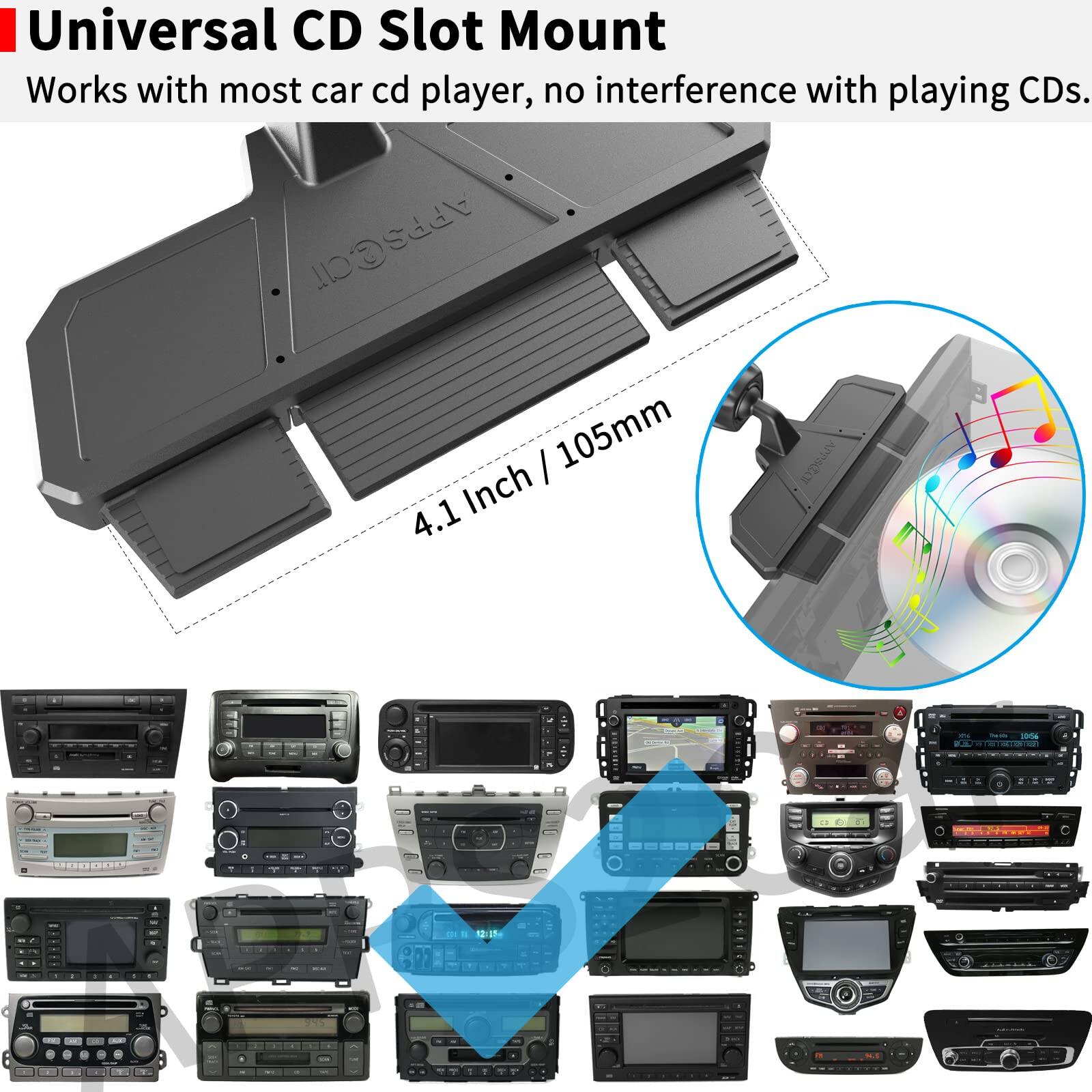 Universal CD Slot Mount  
Works with most car cd player, no interference with playing CDs.  
4.1 Inch / 105mm