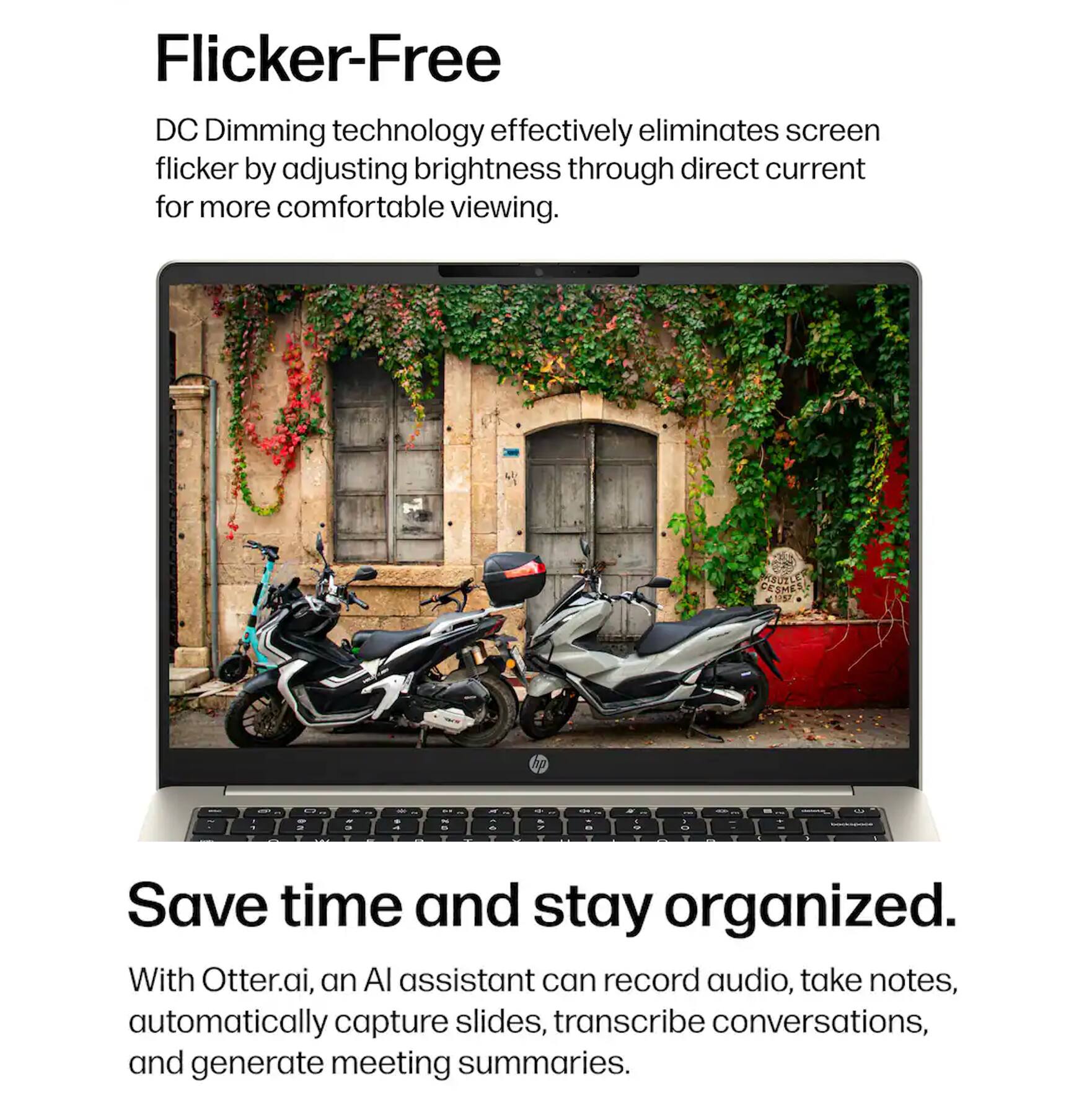 Flicker-Free DC Dimming technology effectively eliminates screen flicker by adjusting brightness through direct current for more comfortable viewing.

Save time and stay organized. With Otter.ai, an AI assistant can record audio, take notes, automatically capture slides, transcribe conversations, and generate meeting summaries.