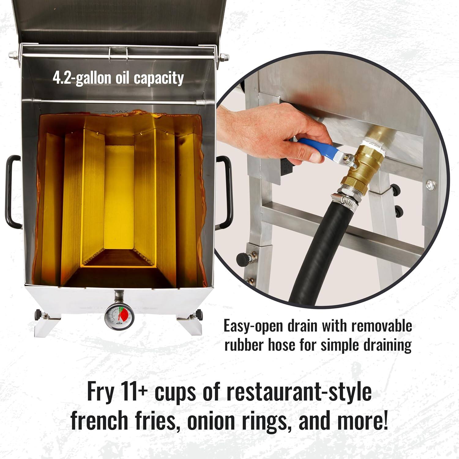 4.2-gallon oil capacity

Easy-open drain with removable rubber hose for simple draining

Fry 11+ cups of restaurant-style french fries, onion rings, and more!