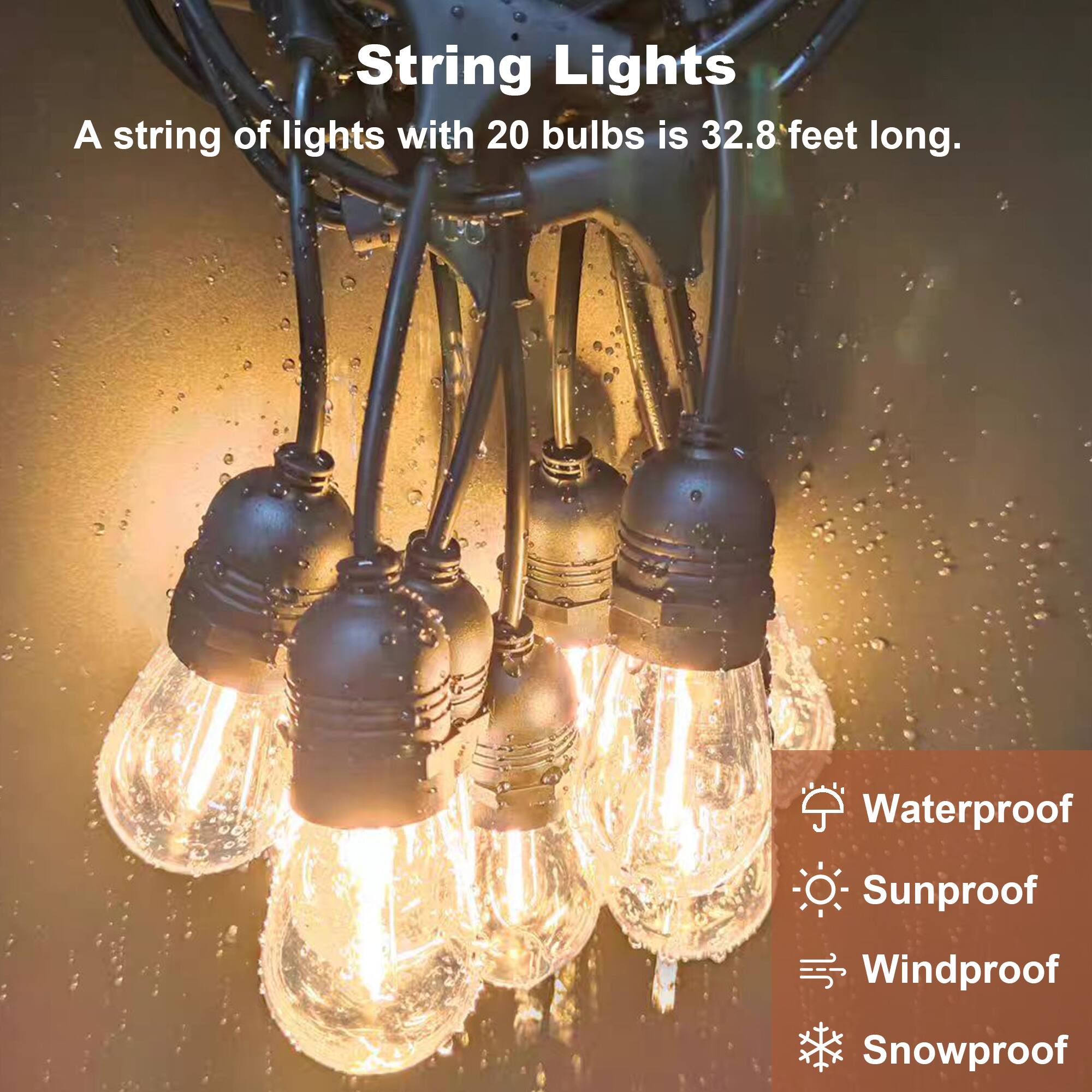String Lights

A string of lights with 20 bulbs is 32.8 feet long.

- Waterproof
- Sunproof
- Windproof
- Snowproof