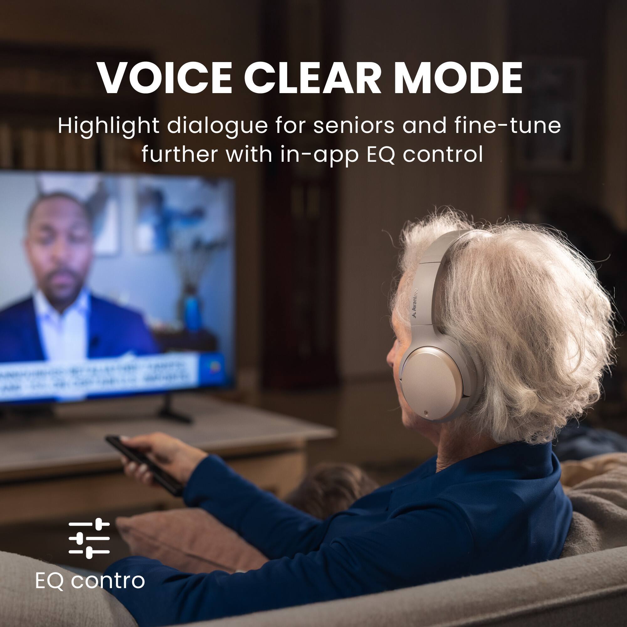 VOICE CLEAR MODE  
Highlight dialogue for seniors and fine-tune further with in-app EQ control  

EQ control