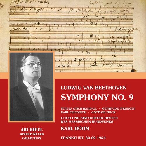 Ludwig van Beethoven  
Symphony No. 9  

Teresa Stich-Randall • Gertrude Pitzinger  
Karl Friedrich • Gottlob Frick  
Archipel Desert Island Collection  
Chor und Sinfonieorchester des Hessischen Rundfunks  
Karl Böhm  

Frankfurt, 30.09.1954