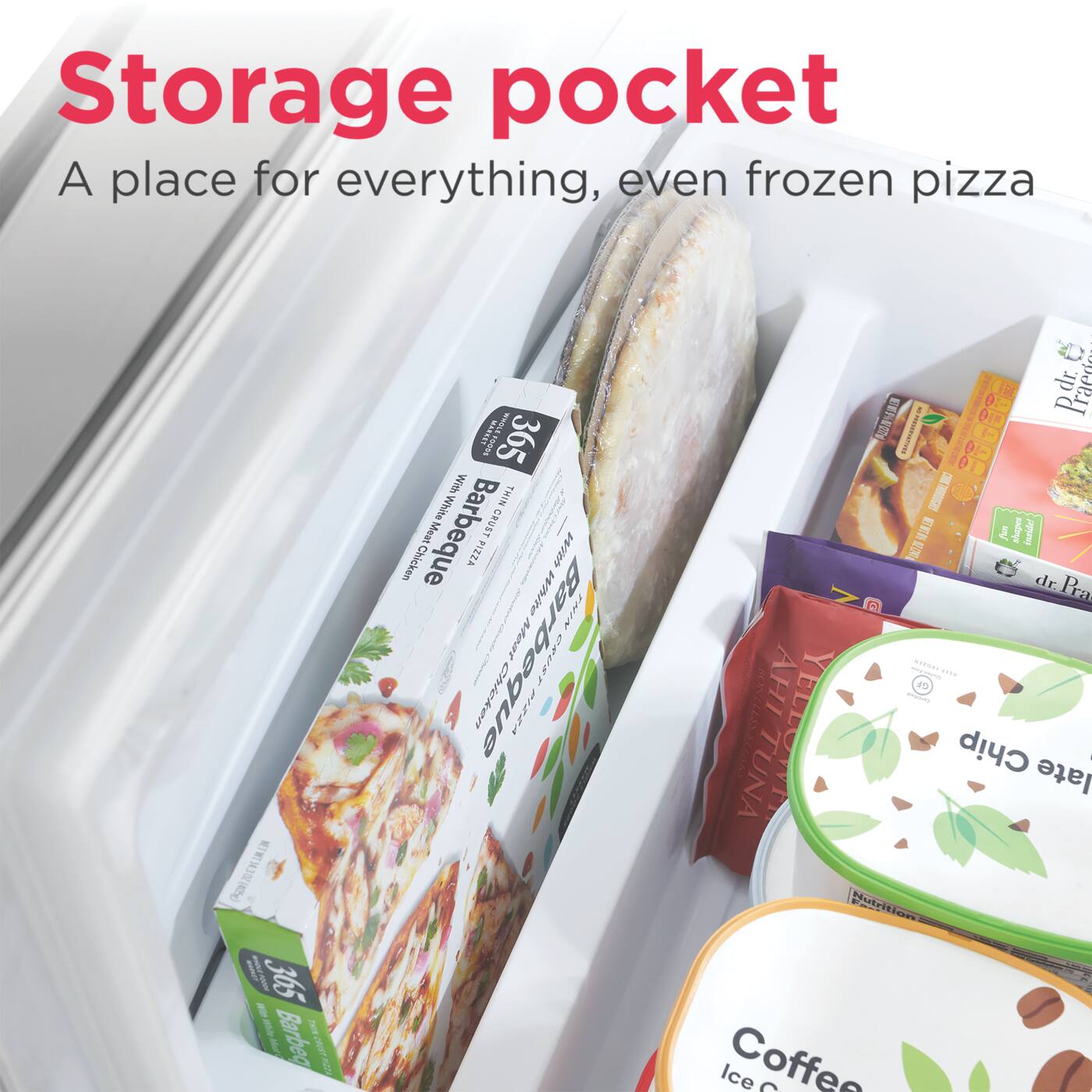 Storage pocket  
A place for everything, even frozen pizza  

365  
Barbecued Chicken Pizza  

dr Praed  
Ahi Tuna  

Nutrition Ice Coffee