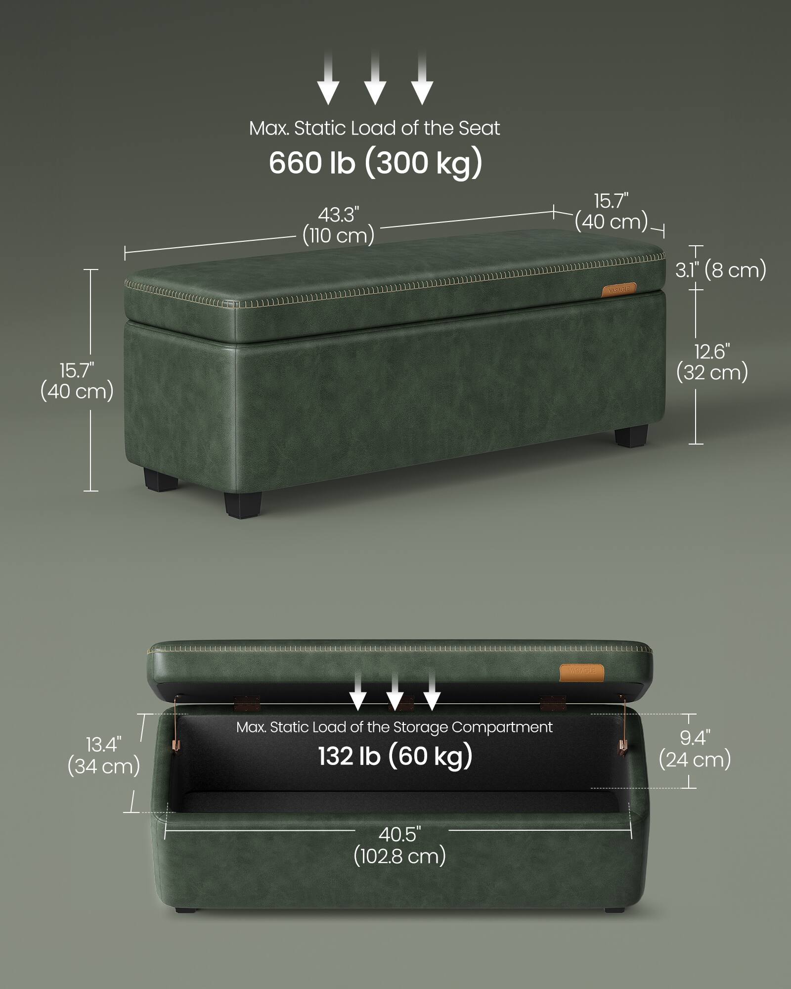 Max. Static Load of the Seat: 660 lb (300 kg)  
43.3" (110 cm)  
15.7" (40 cm)  
3.1" (8 cm)  
15.7" (40 cm)  
12.6" (32 cm)  

Max. Static Load of the Storage Compartment: 132 lb (60 kg)  
9.4" (24 cm)  
40.5" (102.8 cm)  
13.4" (34 cm)