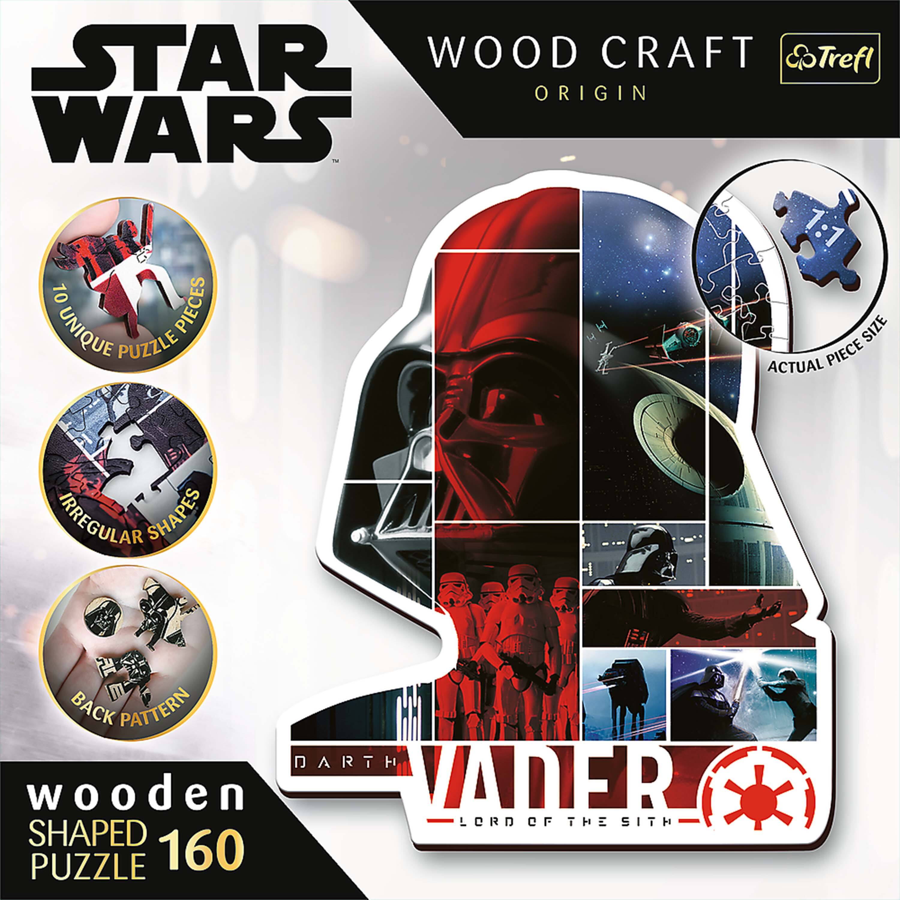 STAR WARS  
WOOD CRAFT  
Trefl  
ORIGIN  

1:1  
10 PIECES  
UNIQUE PUZZLE  
SIZE  
ACTUAL PIECE  
IRREGULAR SHAPES  
BACK PATTERN  

DARTH VADER  
LORD OF THE SITH  
wooden  
SHAPED PUZZLE  
160
