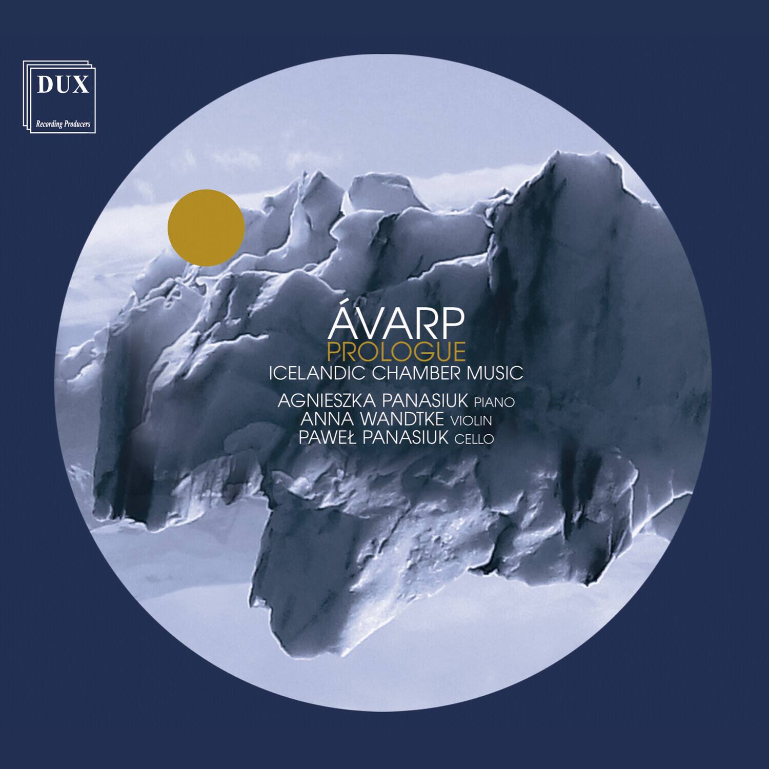 DUX  
Recording Producers

ÁVÁRP  
PROLOGUE  
ICELANDIC CHAMBER MUSIC

AGNIESZKA PANASIUK PIANO  
ANNA WANDTKE VIOLIN  
PAWEL PANASIUK CELLO