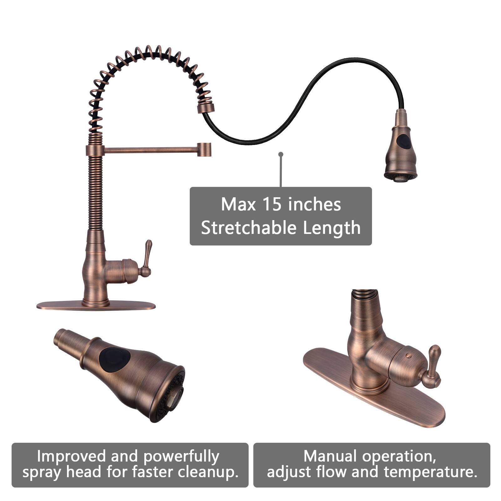 Max 15 inches Stretchable Length  
Improved and powerfully spray head for faster cleanup.  
Manual operation, adjust flow and temperature.