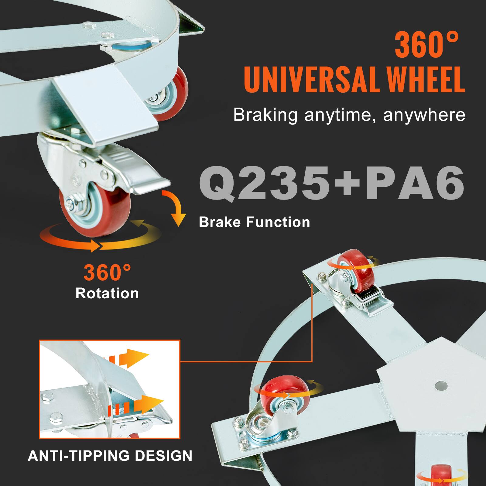 360° UNIVERSAL WHEEL  
Braking anytime, anywhere  
Q235+PA6  
Brake Function  
360° Rotation  
ANTI-TIPPING DESIGN