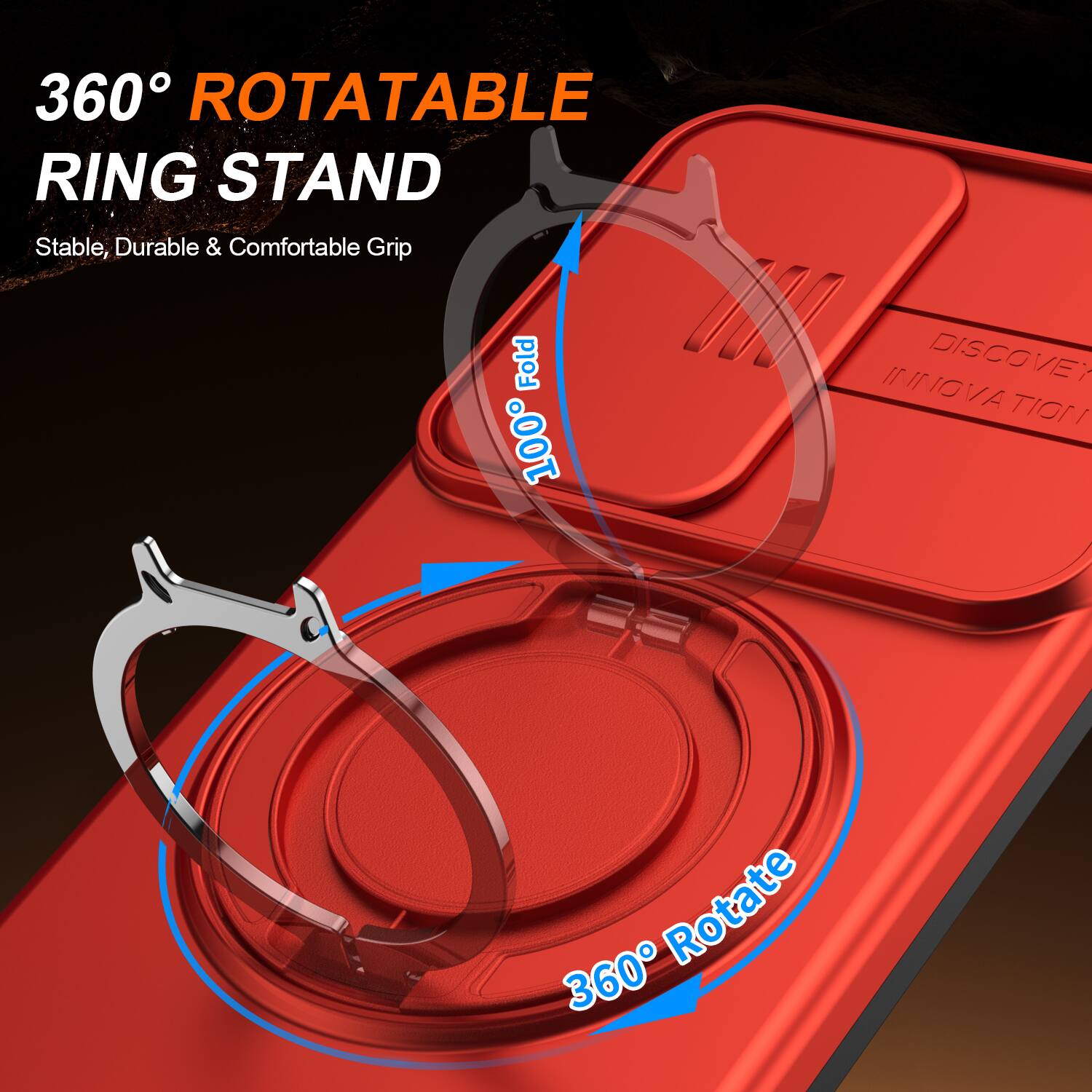 360° ROTATABLE RING STAND  
Stable, Durable & Comfortable Grip  

100% Fold  

DISCOVER INNOVATION  

360° Rotate