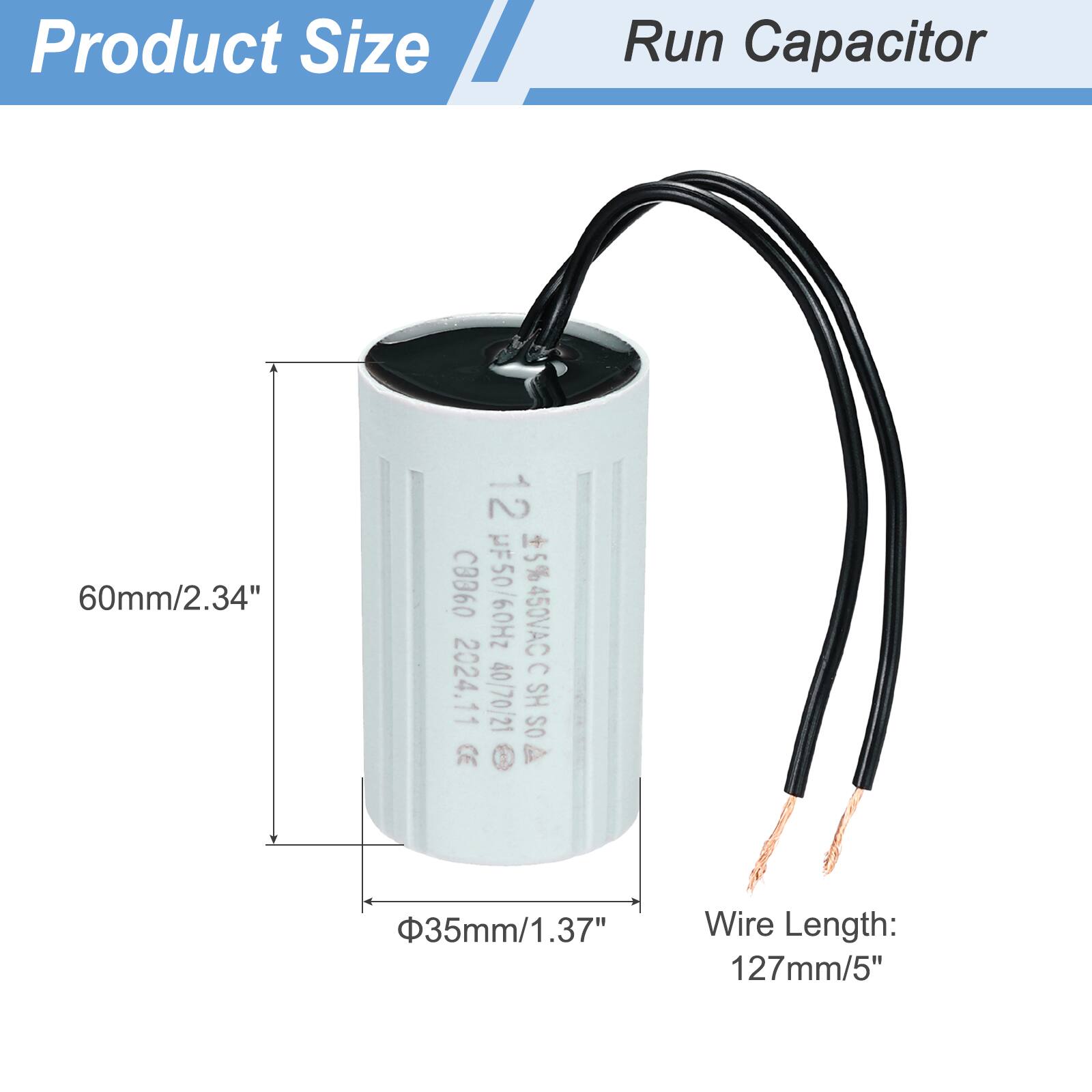 Product Size  
Run Capacitor  

60mm/2.34"  
35mm/1.37"  
Wire Length: 127mm/5"  

12 C8360 HF50/60Hz +5% 450VAC  
2024.11  
40/70/21 SH OS
