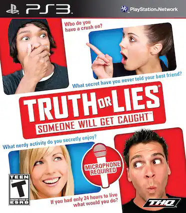 **PS3**
**PlayStation.Network**
**Truth or Lies: Someone Will Get Caught**
- Who do you have a crush on?
- What secret have you never told your best friend?
- What nerdy activity do you secretly enjoy?
- If you had only 24 hours to live, what would you do?
**Microphone Required**
**Teen**
Content Rated by ESRB
**THQ** - E10+ (Everyone 10+)