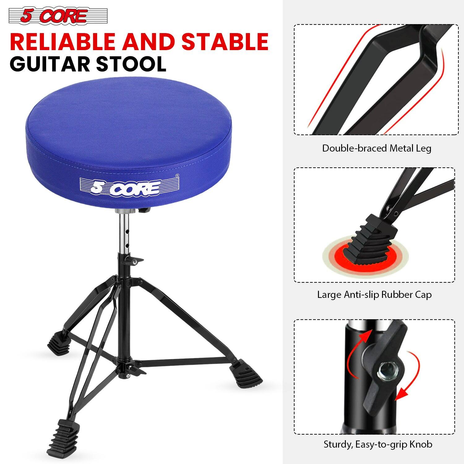 5 CORE  
RELIABLE AND STABLE GUITAR STOOL  

- Double-braced Metal Leg  
- Large Anti-slip Rubber Cap  
- Sturdy, Easy-to-grip Knob