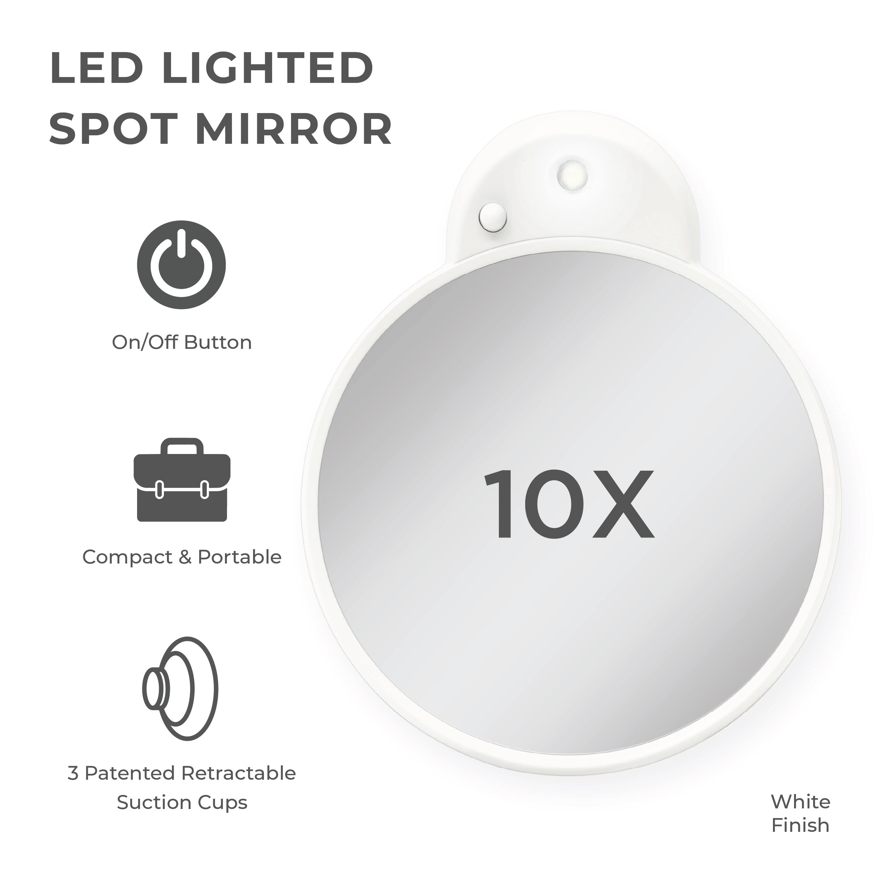 LED LIGHTED SPOT MIRROR

- On/Off Button
- Compact & Portable
- 3 Patented Retractable Suction Cups
- 10X
- White Finish