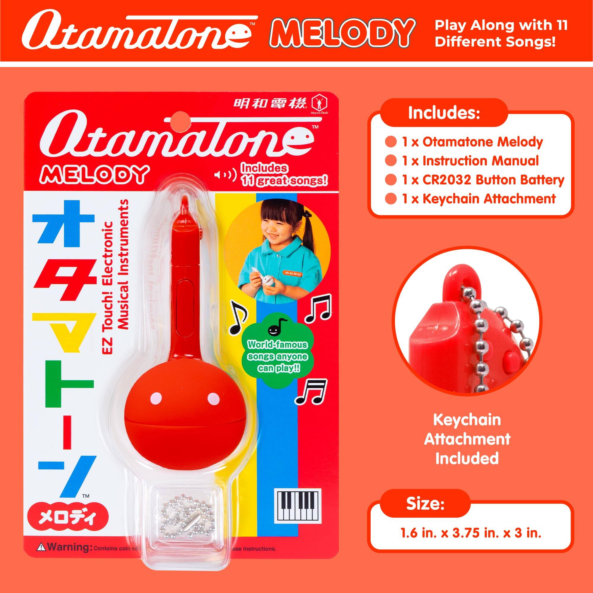 Otamatone Melody

Play Along with 11 Different Songs!

Includes:
- 1 x Otamatone Melody
- 1 x Instruction Manual
- 1 x CR2032 Button Battery
- 1 x Keychain Attachment

Touch! Musical Electronic Instruments

EZ World-famous songs anyone can play!!

Keychain Attachment Included

Size: 1.6 in. x 3.75 in. x 3 in.

Warning: Contains coin cell battery. See instructions.
