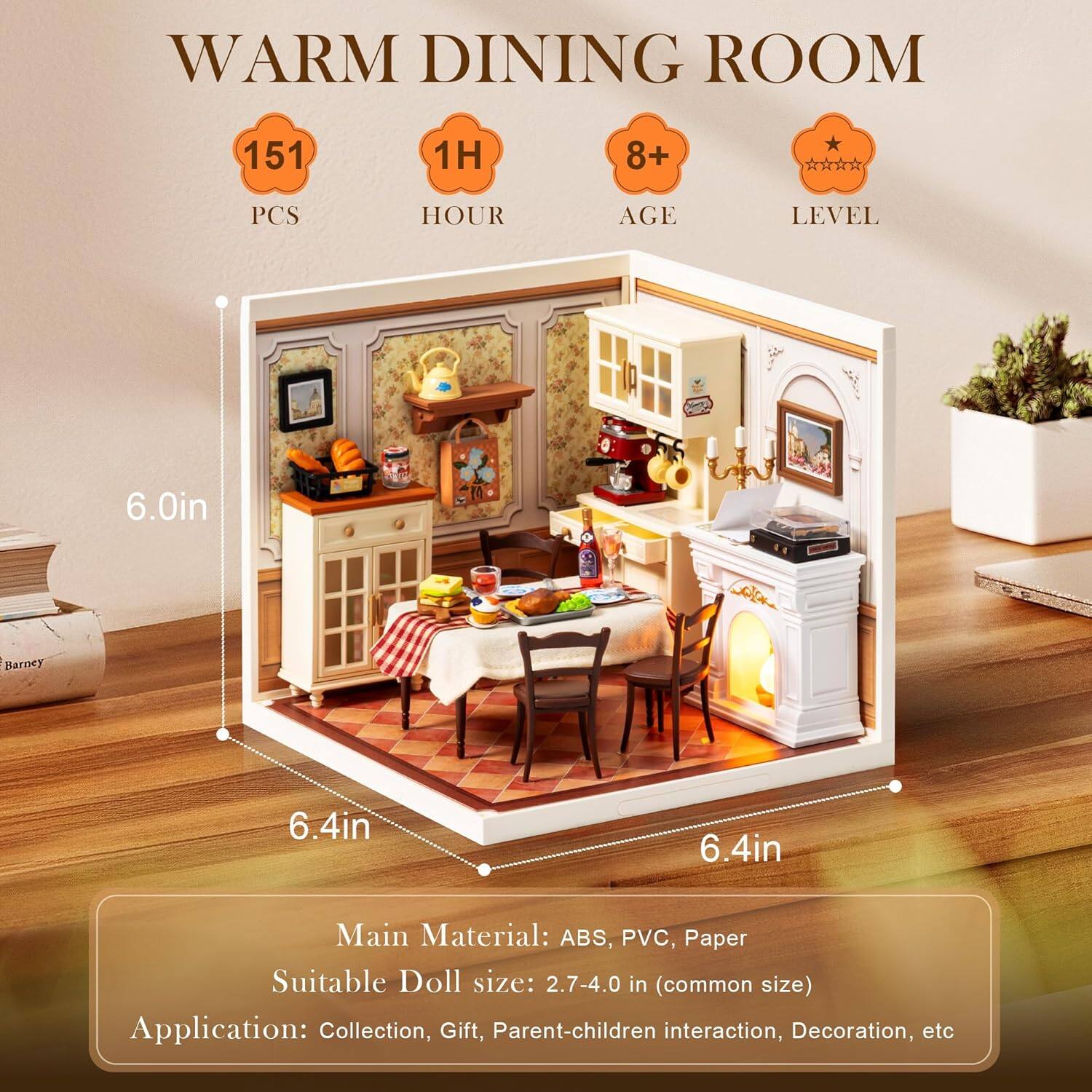 WARM DINING ROOM

151 PCS  
1H HOUR  
8+ AGE  
LEVEL 6.0in | Barney 6.4in 6.4in

Main Material: ABS, PVC, Paper  
Suitable Doll size: 2.7-4.0 in (common size)  
Application: Collection, Gift, Parent-children interaction, Decoration, etc