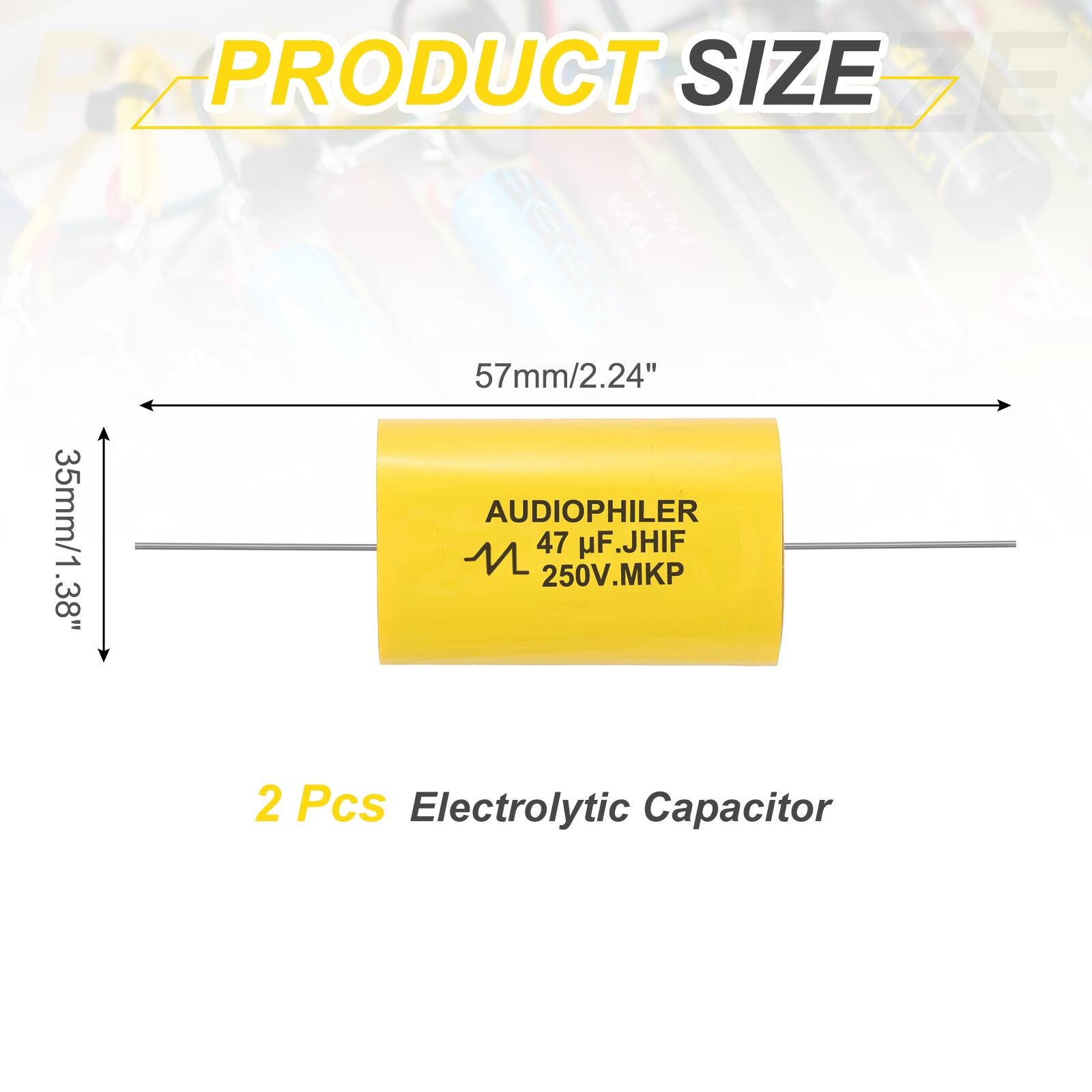 PRODUCT SIZE

57mm/2.24" x 35mm/1.38"

AUDIOPHILER
47 uF .JHIF
250V.MKP

2 Pcs Electrolytic Capacitor