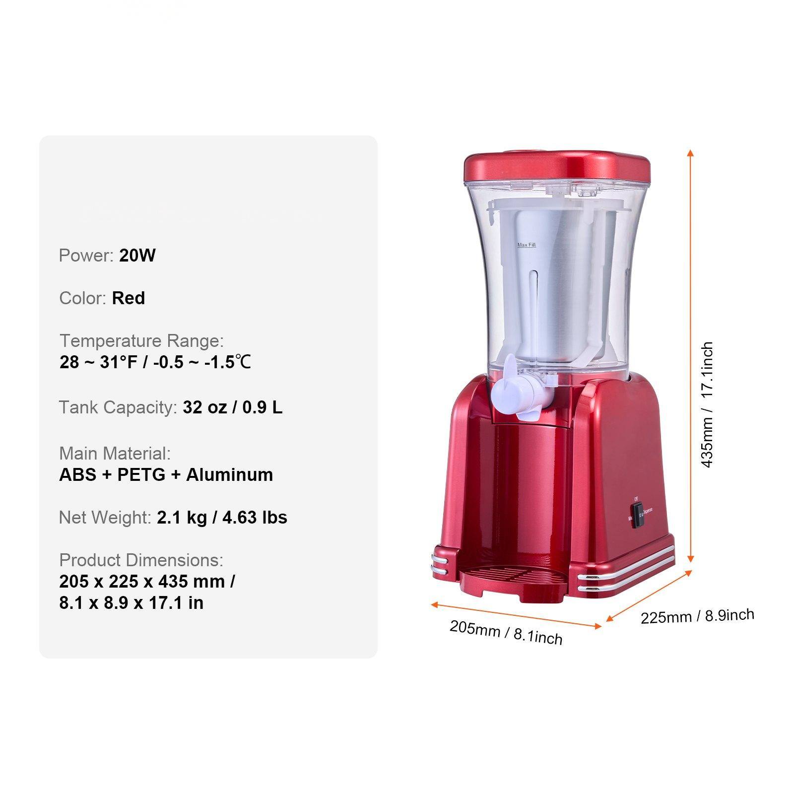 Power: 20W  
Color: Red  
Temperature Range: 28~31°F / -0.5~-1.5°C  
Tank Capacity: 32 oz / 0.9 L  
Main Material: ABS + PETG + Aluminum  
Net Weight: 2.1 kg / 4.63 lbs  
Product Dimensions: 205 x 225 x 435 mm / 8.1 x 8.9 x 17.1 in