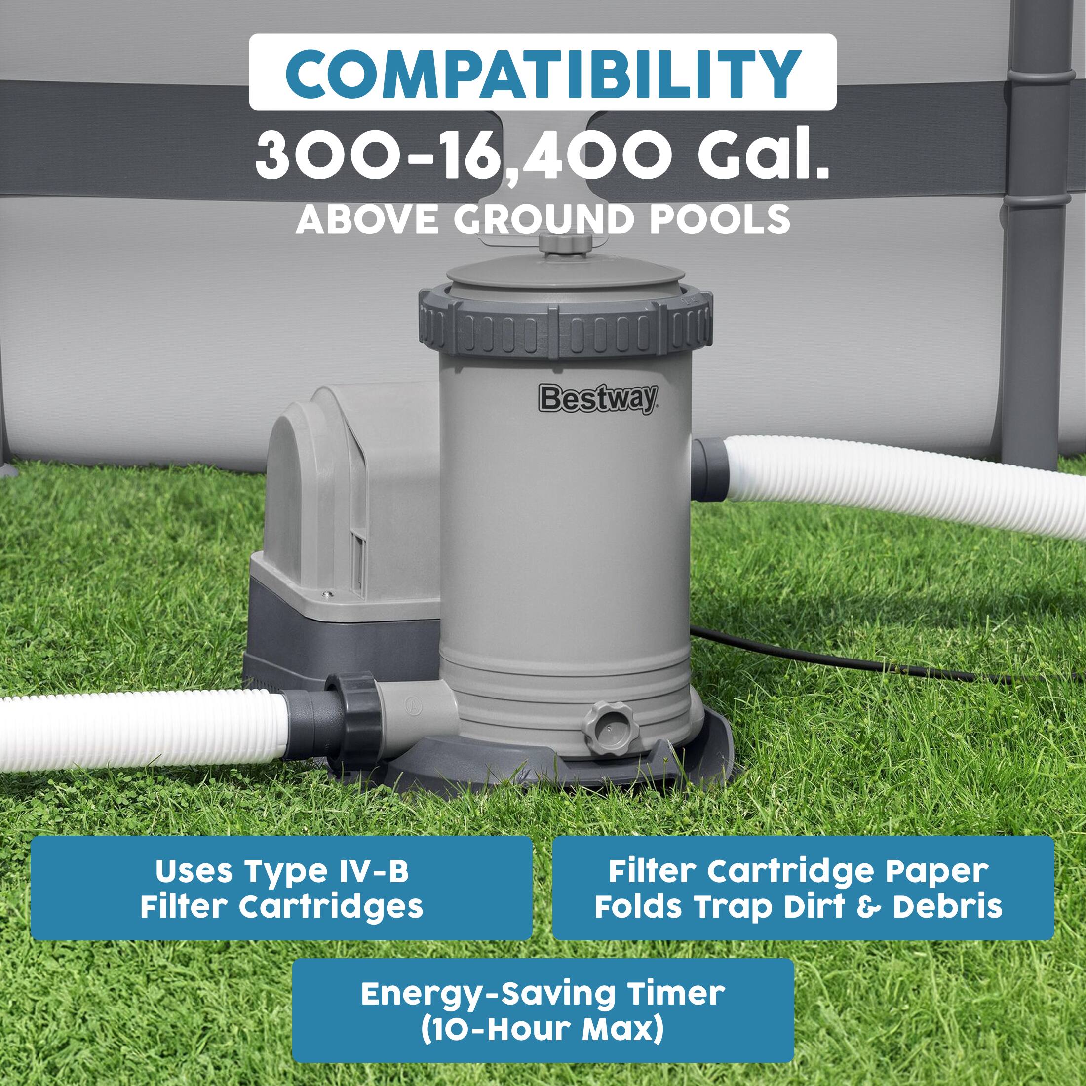 COMPATIBILITY  
300-16,400 Gal.  
ABOVE GROUND POOLS  

Bestway  
Uses Type IV-B Filter Cartridges  
Filter Cartridge Paper Folds Trap Dirt & Debris  
Energy-Saving Timer (10-Hour Max)