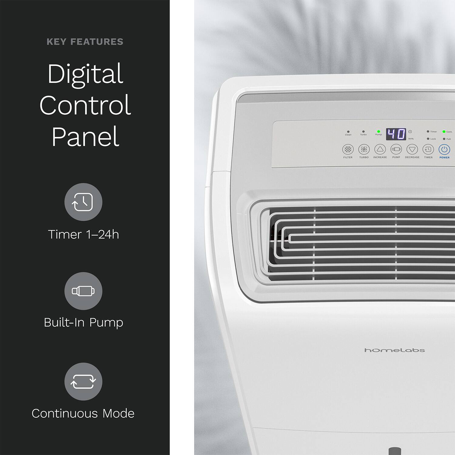 KEY FEATURES Digital Control Panel: Timer 1-24h, Built-In Pump, Continuous Mode