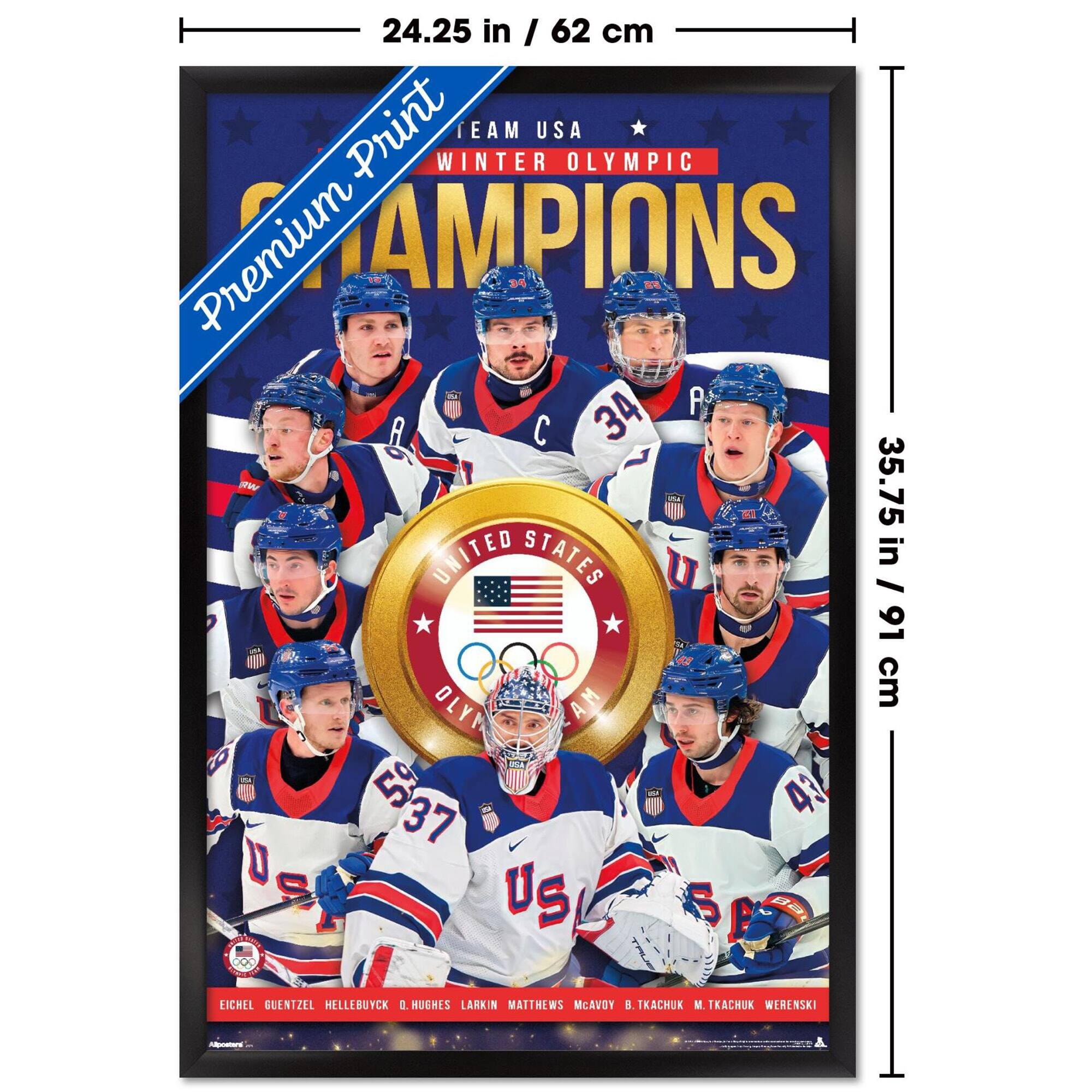24.25 in / 62 cm  
Premium Print  
TEAM USA WINTER OLYMPIC CHAMPIONS  
35.75 in / 91 cm  

EICHEL  
GUENTZEL  
HELLEBUYCK  
D. HUGHES  
LARKIN  
MATTHEWS  
MCAVOY  
B. IKACHUK  
M. IKACHUK  
WEHENSKI