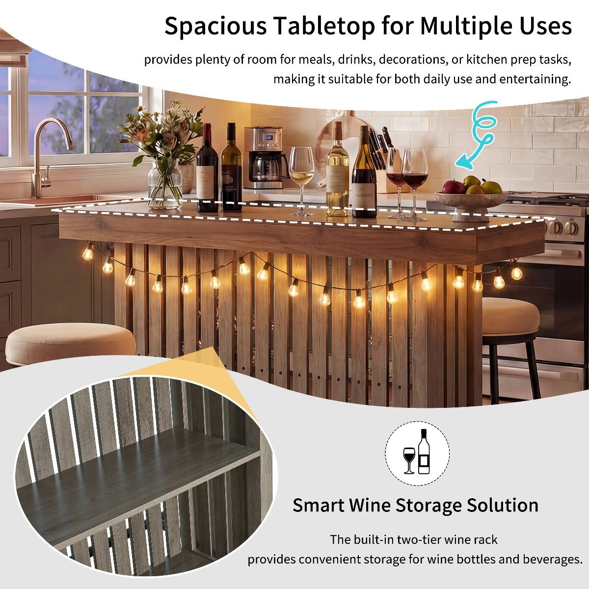 Spacious Tabletop for Multiple Uses  
provides plenty of room for meals, drinks, decorations, or kitchen prep tasks, making it suitable for both daily use and entertaining.

Smart Wine Storage Solution  
The built-in two-tier wine rack provides convenient storage for wine bottles and beverages.