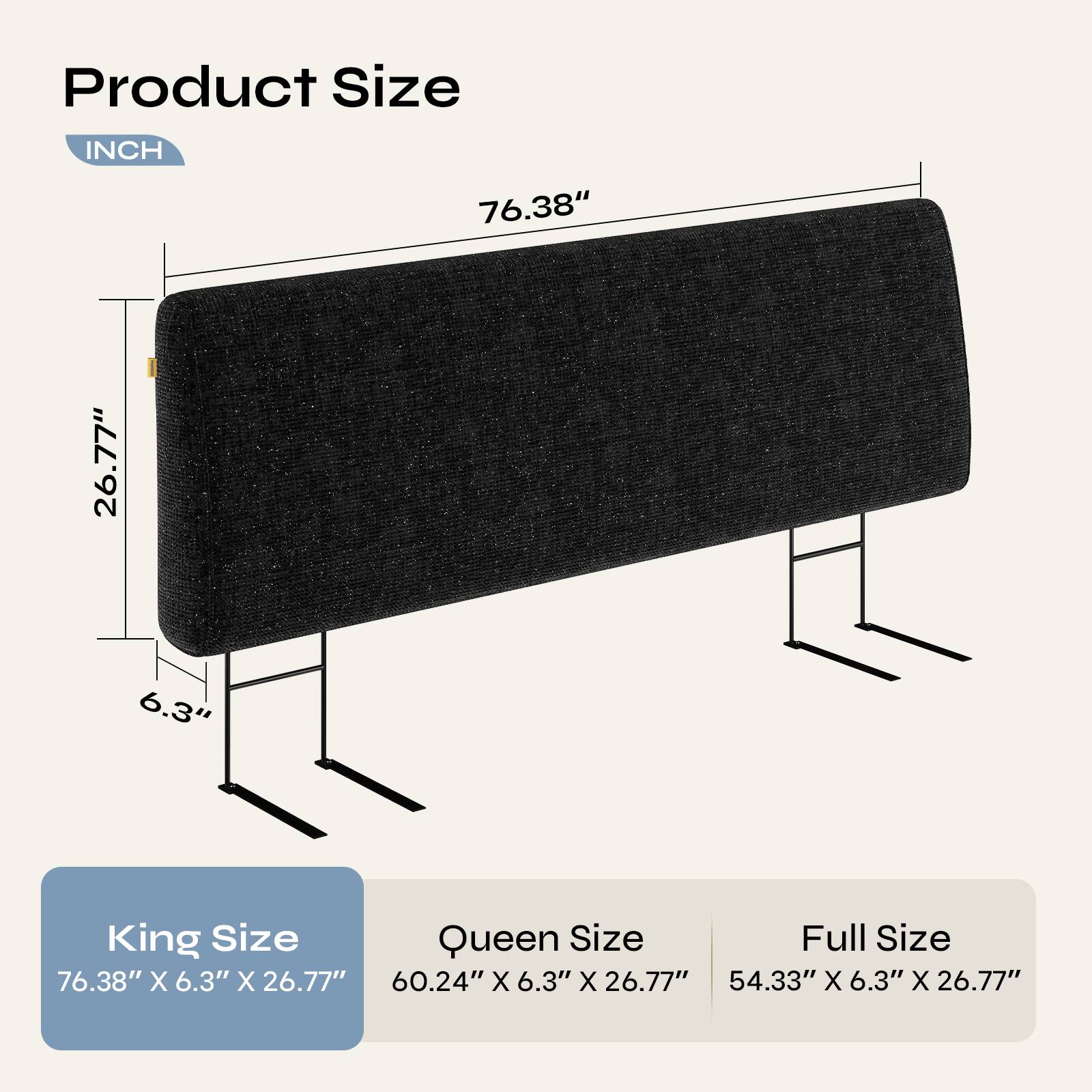 Product Size  
INCH  

76.38" X 6.3" X 26.77"  
60.24" X 6.3" X 26.77"  
54.33" X 6.3" X 26.77"  

King Size  
Queen Size  
Full Size