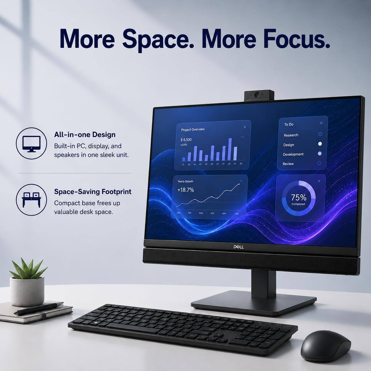 More Space. More Focus.

All-in-one Design
Built-in PC, display, and speakers in one sleek unit.

Space-Saving Footprint
Compact base frees up valuable desk space.

Project Overview
$8,500 +24%

Yearly Growth
+18.7%

To Do
- Research
- Design
- Development
- Review

75% Completed