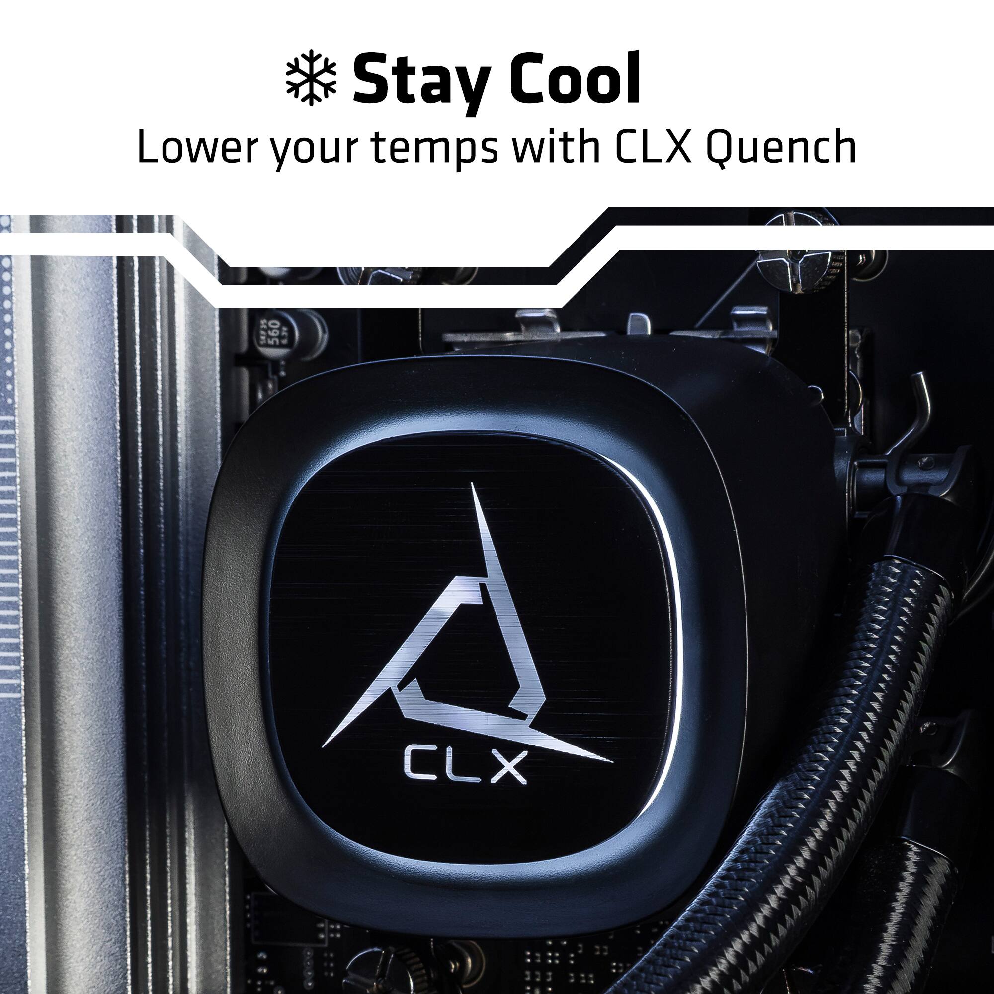 Stay Cool  
Lower your temps with CLX Quench