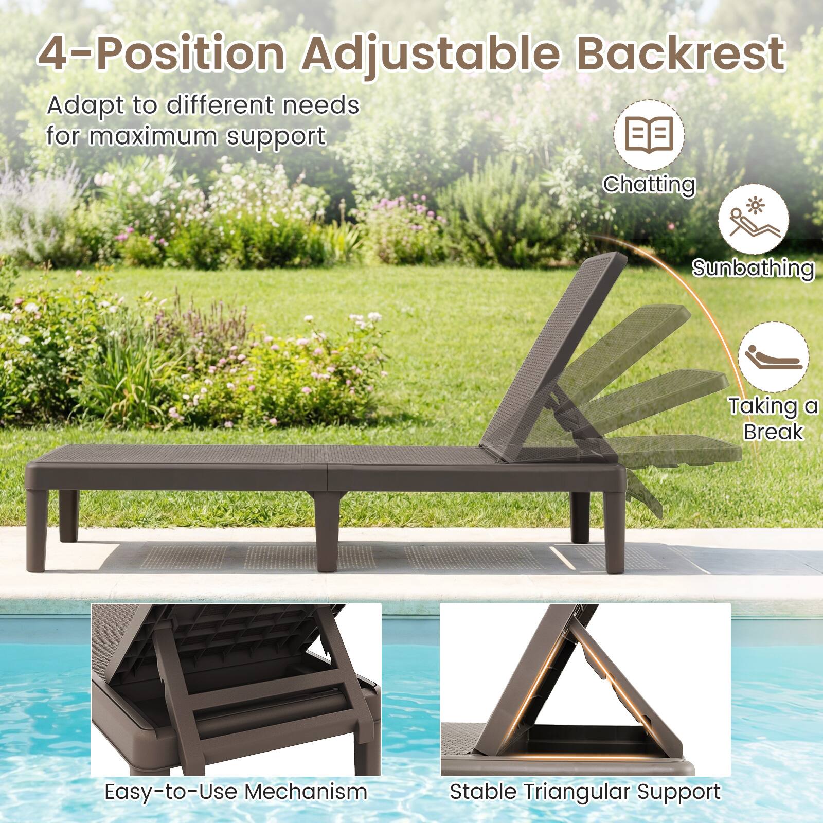 4-Position Adjustable Backrest  
Adapt to different needs for maximum support  

- Chatting  
- Sunbathing  
- Taking a Break  

Easy-to-Use Mechanism  
Stable Triangular Support