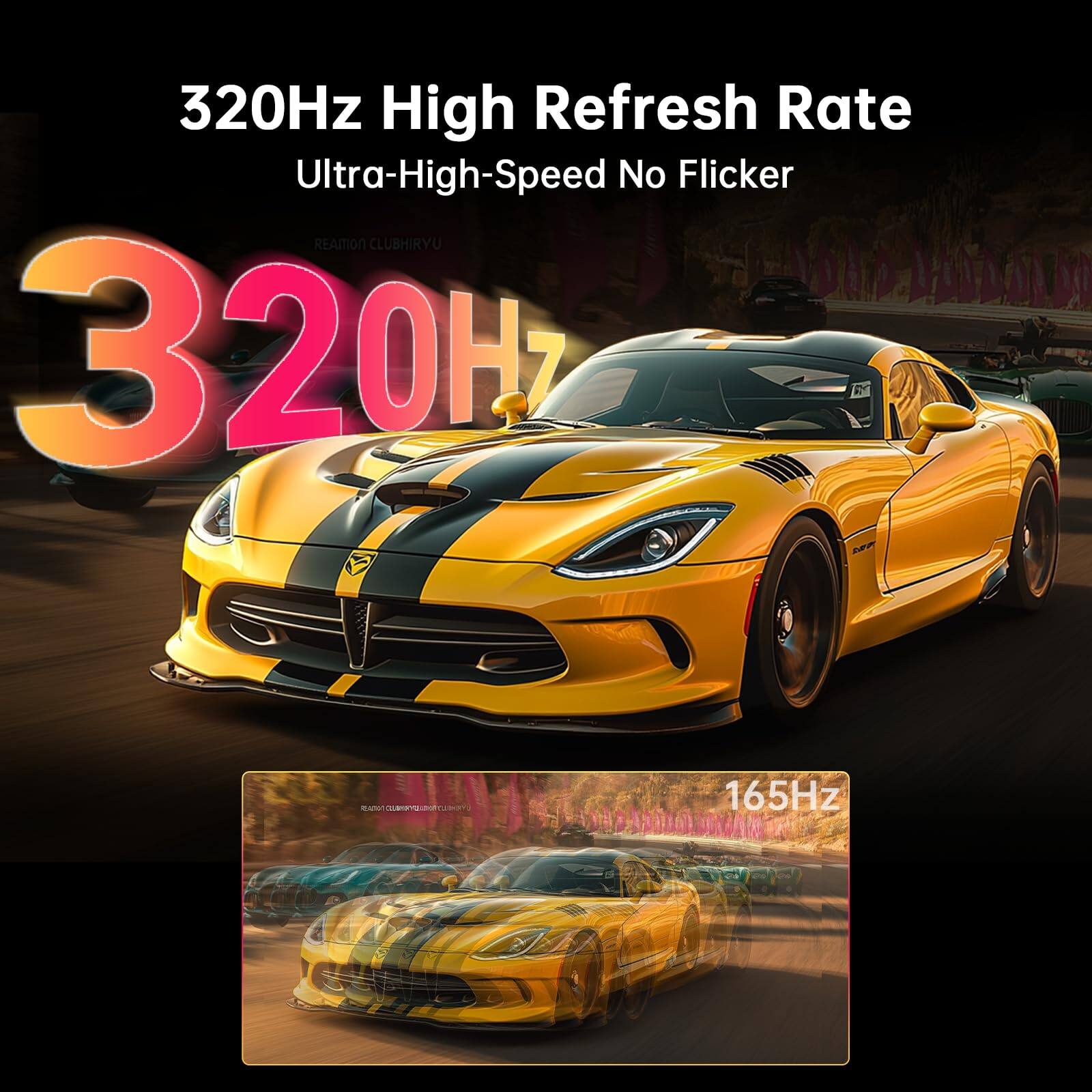 320Hz High Refresh Rate  
Ultra-High-Speed No Flicker  

320Hz  

165Hz