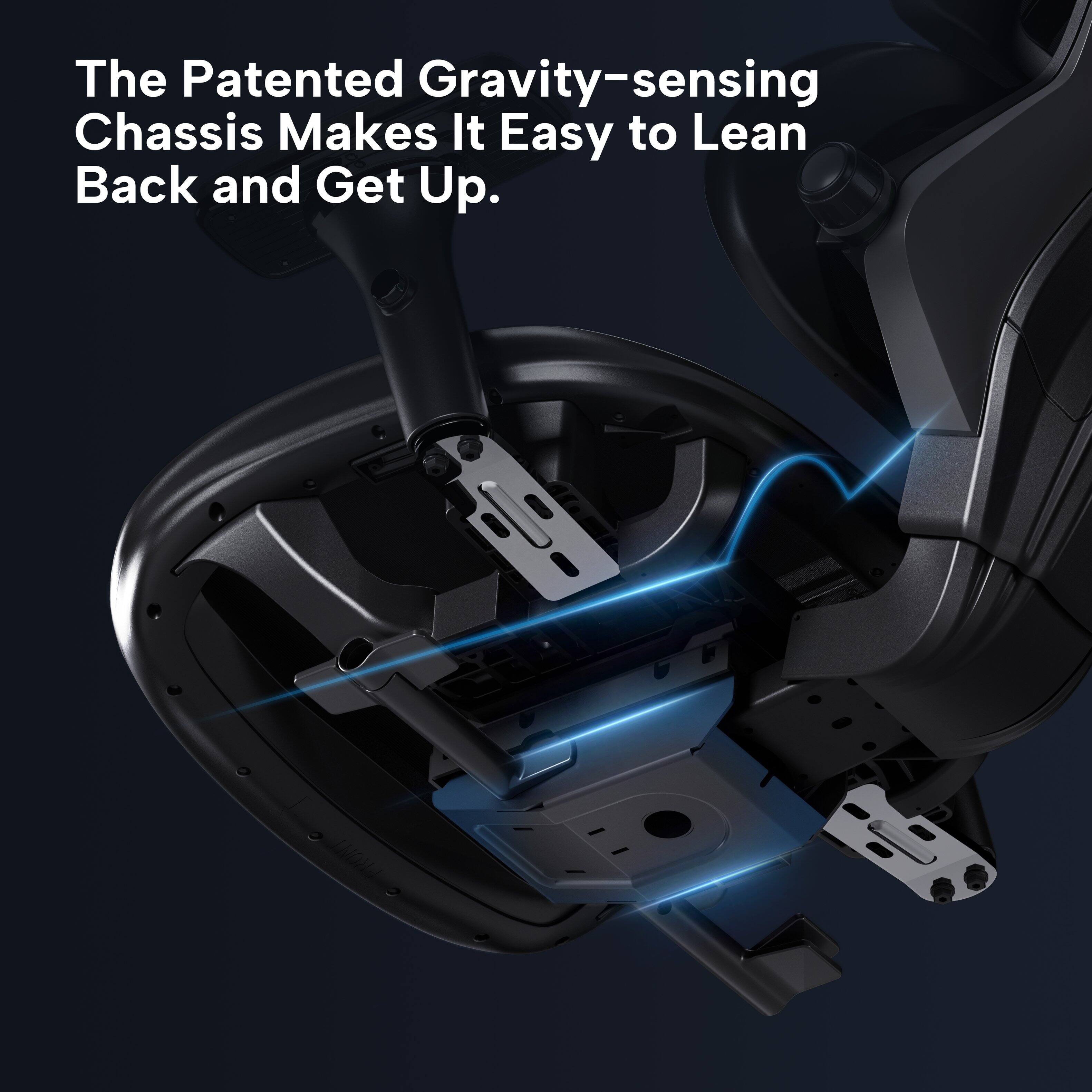 The Patented Gravity-sensing Chassis Makes It Easy to Lean Back and Get Up.
